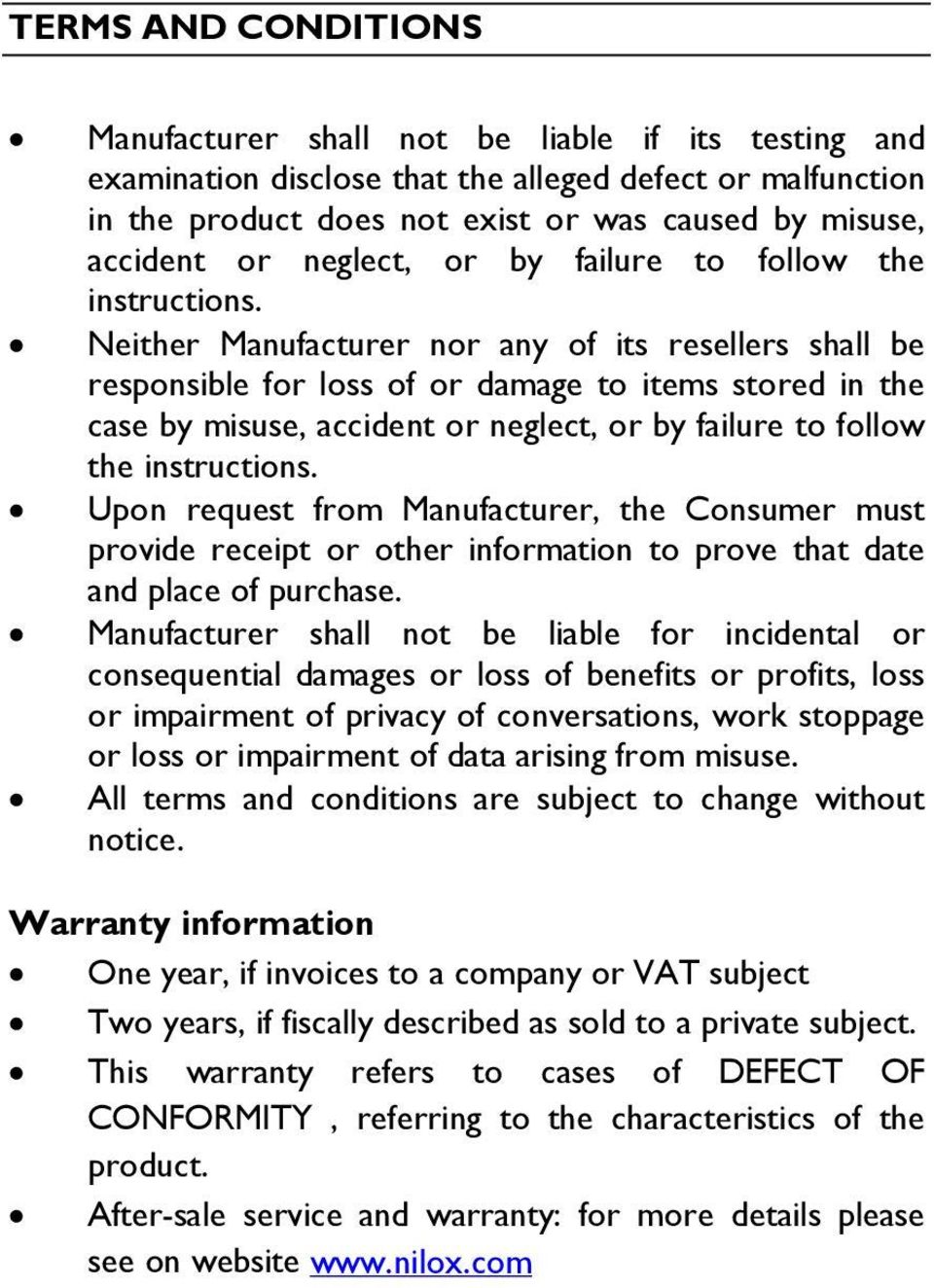 Neither Manufacturer nor any of its resellers shall be responsible for loss of or damage to items stored in the case by misuse, accident or  Upon request from Manufacturer, the Consumer must provide