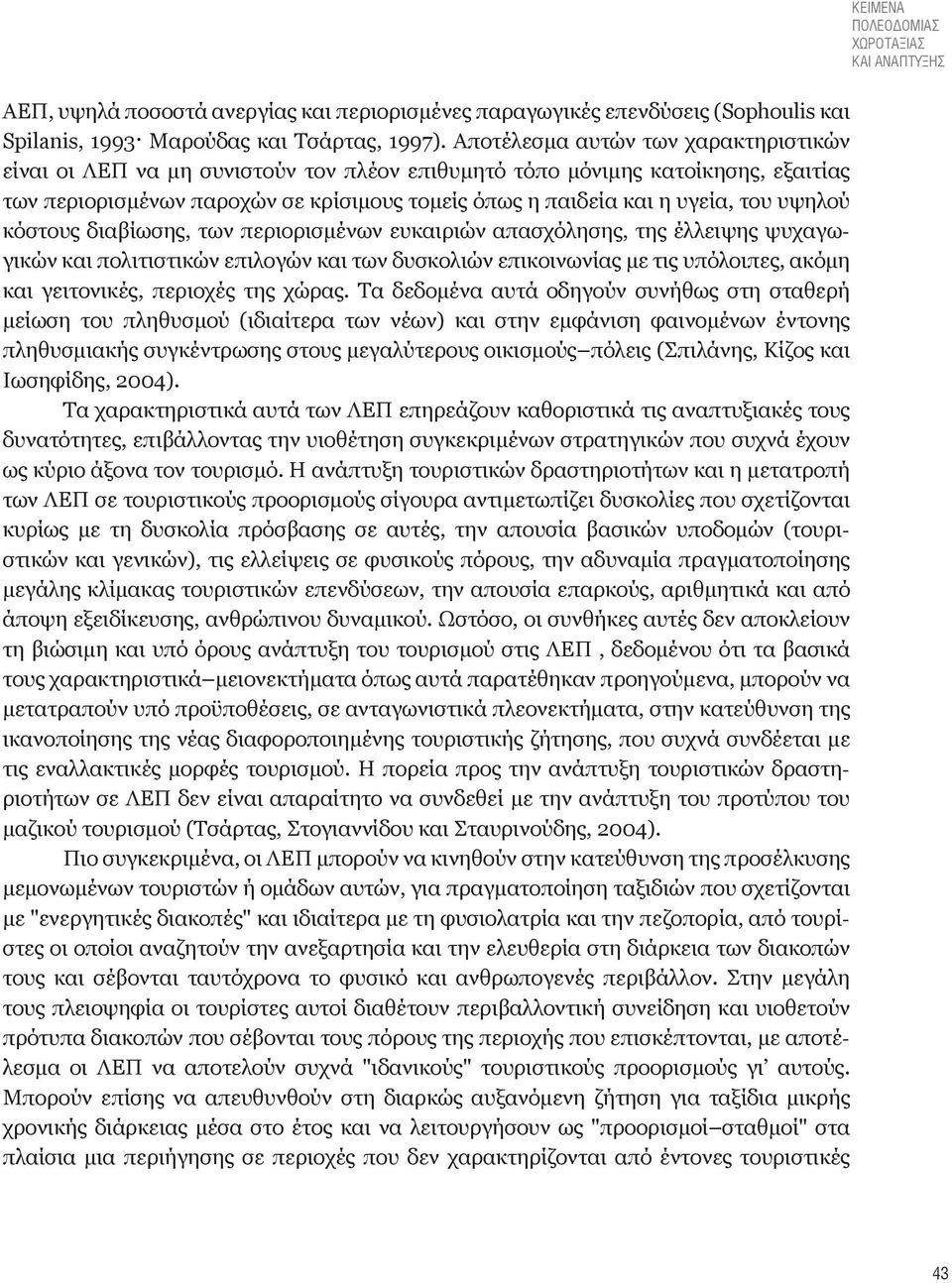 υψηλού κόστους διαβίωσης, των περιορισμένων ευκαιριών απασχόλησης, της έλλειψης ψυχαγωγικών και πολιτιστικών επιλογών και των δυσκολιών επικοινωνίας με τις υπόλοιπες, ακόμη και γειτονικές, περιοχές