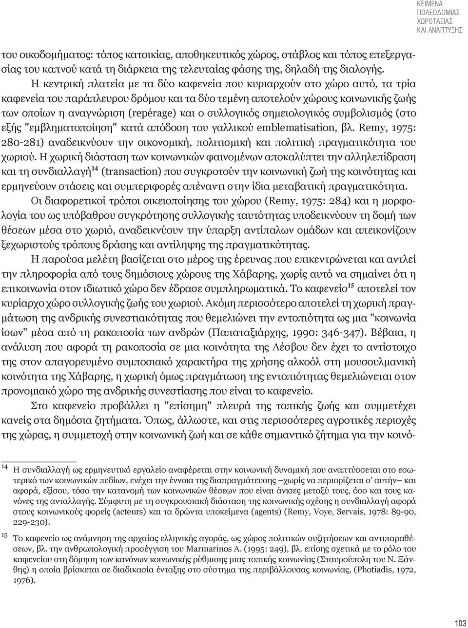 Η κεντρική πλατεία με τα δύο καφενεία που κυριαρχούν στο χώρο αυτό, τα τρία καφενεία του παράπλευρου δρόμου και τα δύο τεμένη αποτελούν χώρους κοινωνικής ζωής των οποίων η αναγνώριση (repérage) και ο