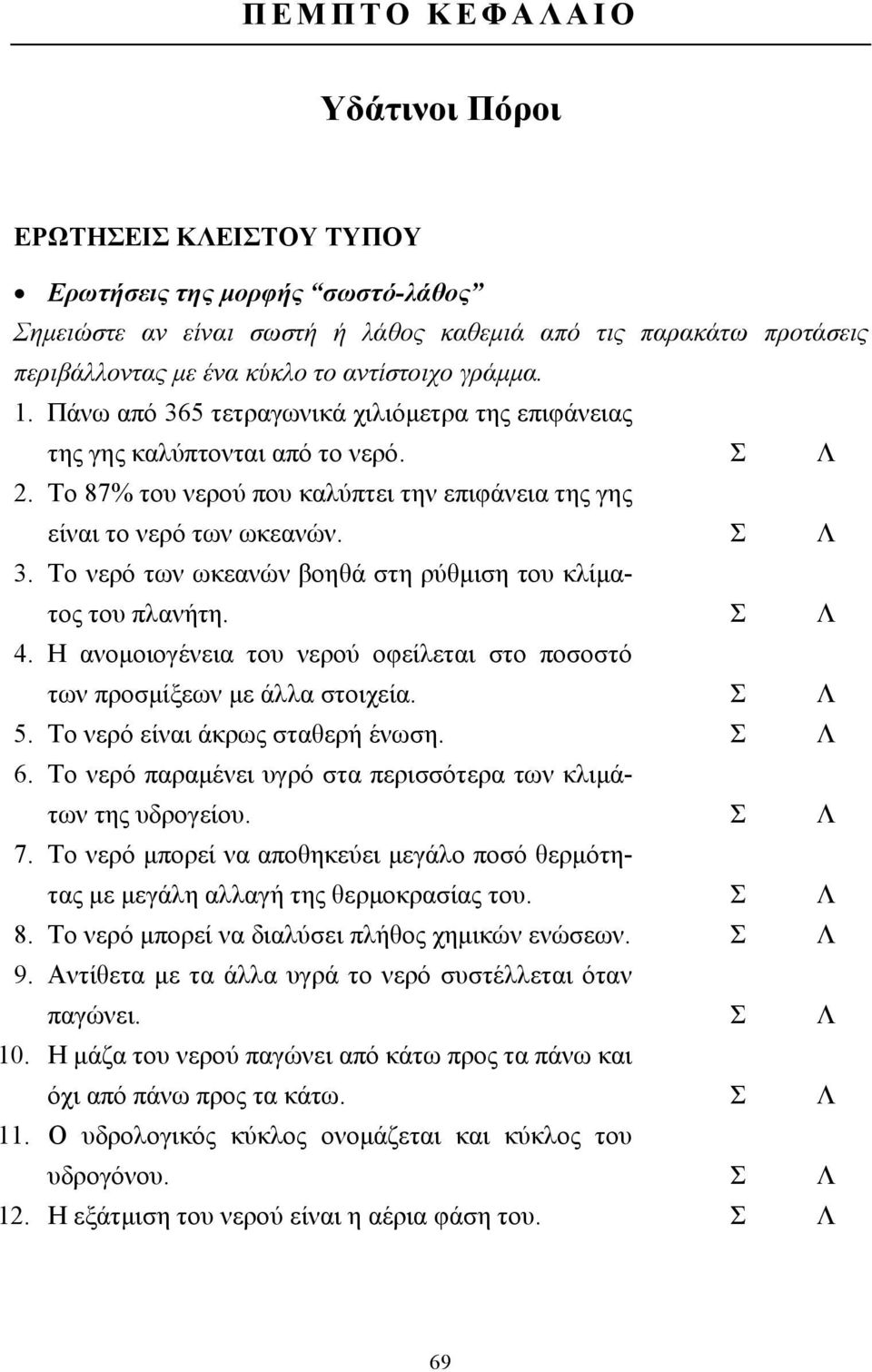 Το νερό των ωκεανών βοηθά στη ρύθµιση του κλίµατος του πλανήτη. Σ Λ 4. Η ανοµοιογένεια του νερού οφείλεται στο ποσοστό των προσµίξεων µε άλλα στοιχεία. Σ Λ 5. Το νερό είναι άκρως σταθερή ένωση. Σ Λ 6.