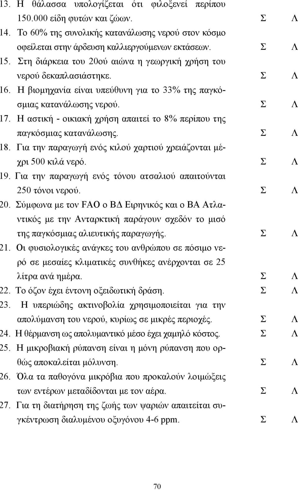 Η αστική - οικιακή χρήση απαιτεί το 8% περίπου της παγκόσµιας κατανάλωσης. Σ Λ 18. Για την παραγωγή ενός κιλού χαρτιού χρειάζονται µέχρι 500 κιλά νερό. Σ Λ 19.