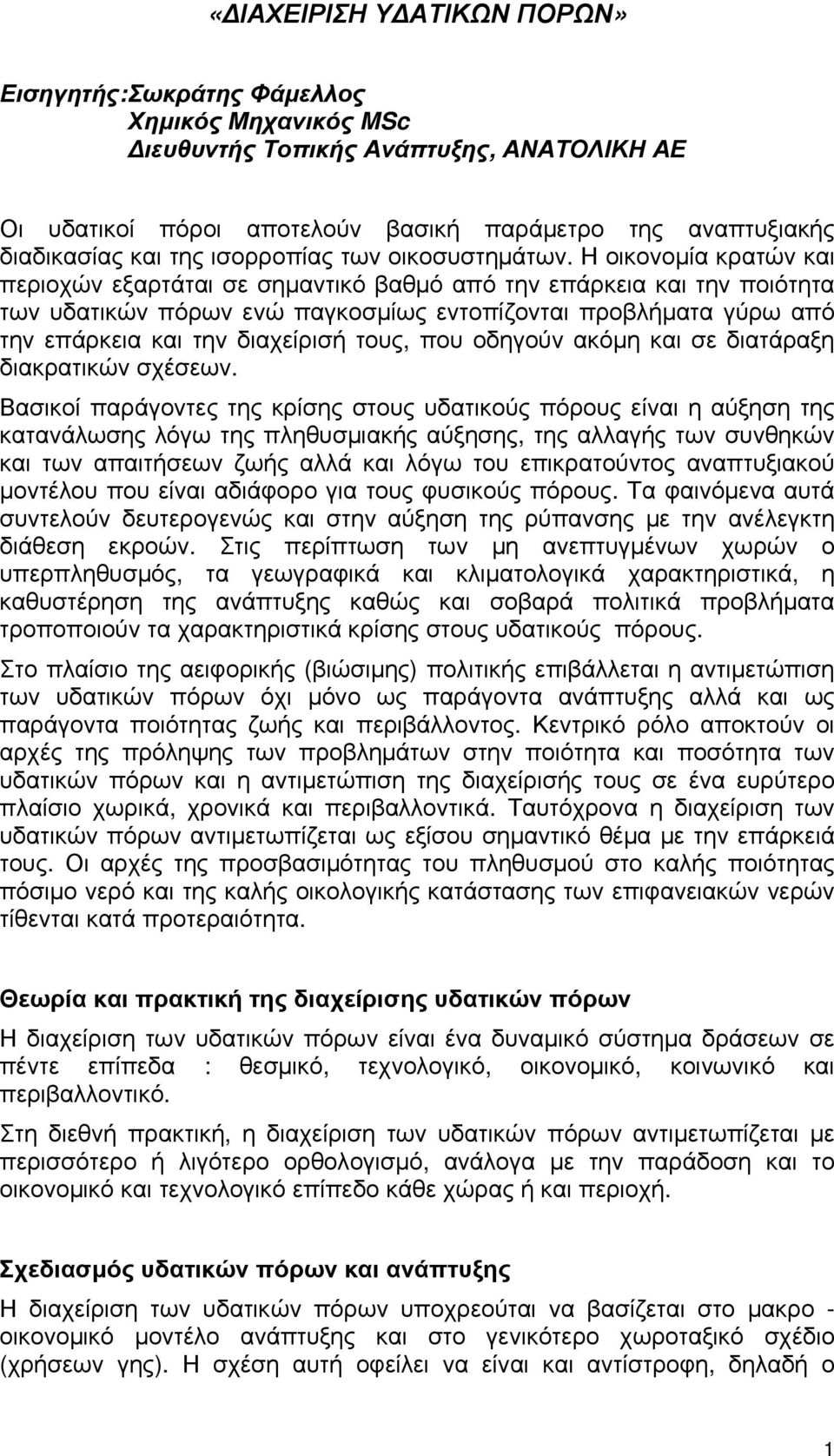 Η οικονομία κρατών και περιοχών εξαρτάται σε σημαντικό βαθμό από την επάρκεια και την ποιότητα των υδατικών πόρων ενώ παγκοσμίως εντοπίζονται προβλήματα γύρω από την επάρκεια και την διαχείρισή τους,