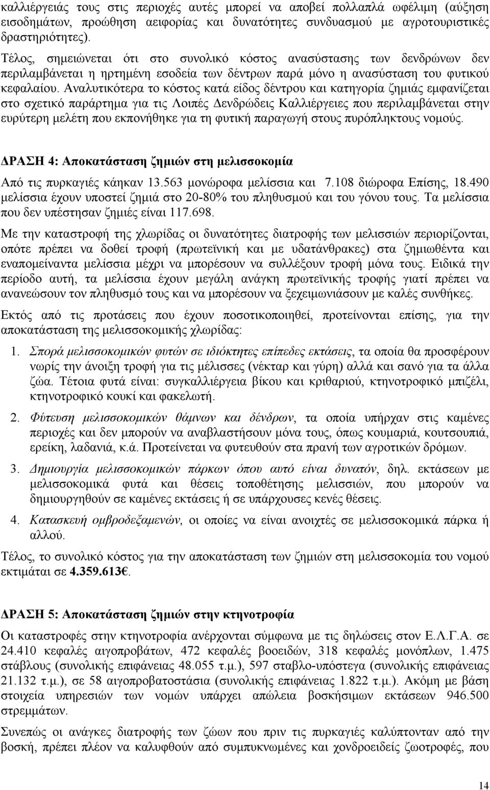 Αναλυτικότερα το κόστος κατά είδος δέντρου και κατηγορία ζημιάς εμφανίζεται στο σχετικό παράρτημα για τις Λοιπές Δενδρώδεις Καλλιέργειες που περιλαμβάνεται στην ευρύτερη μελέτη που εκπονήθηκε για τη