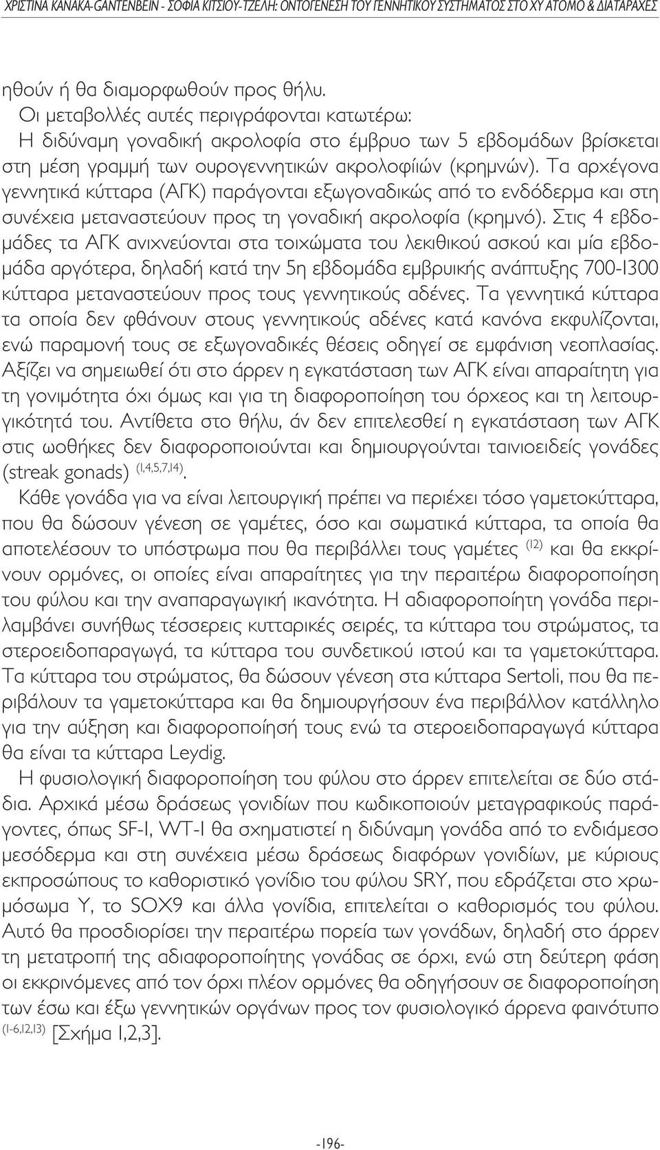 Τα αρχέγονα γεννητικά κύτταρα (ΑΓΚ) παράγονται εξωγοναδικώς από το ενδόδερµα και στη συνέχεια µεταναστεύουν προς τη γοναδική ακρολοφία (κρηµνό).