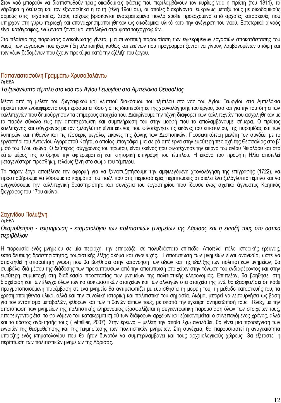 Στους τοίχους βρίσκονται ενσωματωμένα πολλά spolia προερχόμενα από αρχαίες κατασκευές που υπήρχαν στη γύρω περιοχή και επαναχρησιμοποιήθηκαν ως οικοδομικό υλικό κατά την ανέγερση του ναού.