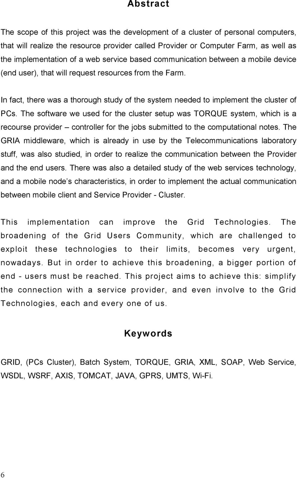 The software we used for the cluster setup was TORQUE system, which is a recourse provider controller for the jobs submitted to the computational notes.