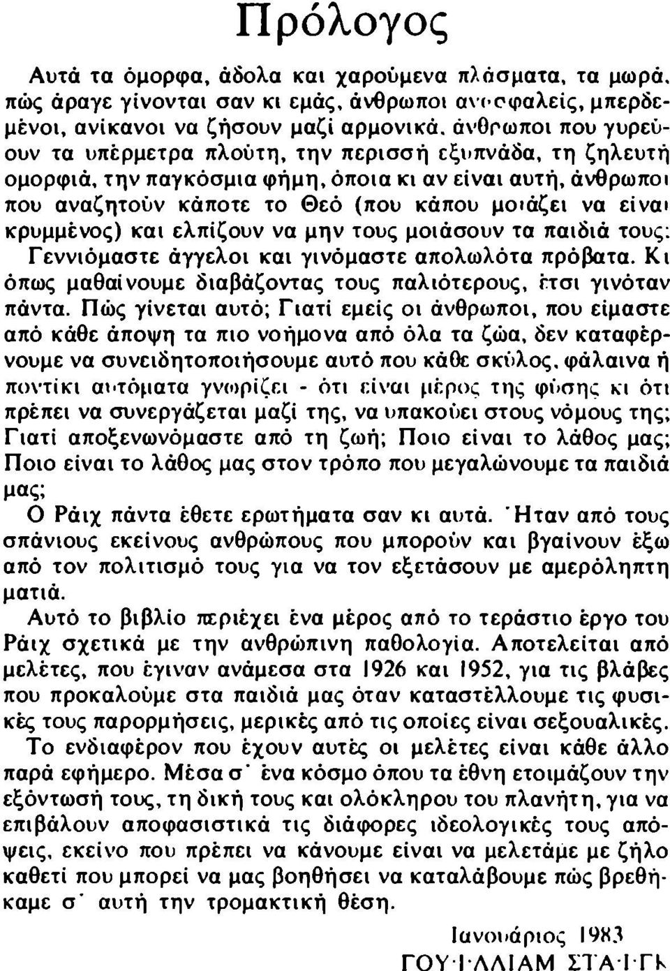 φήμη, όποια κι αν είναι αυτή, άνθρωποι που αναζητούν κάποτε το Θεό (που κάπου μοιάζει να είναι κρυμμένος) και ελπίζουν να μην τους μοιάσουν τα παιδιά τους: Γεννιόμαστε άγγελοι και γινόμαστε απολωλότα