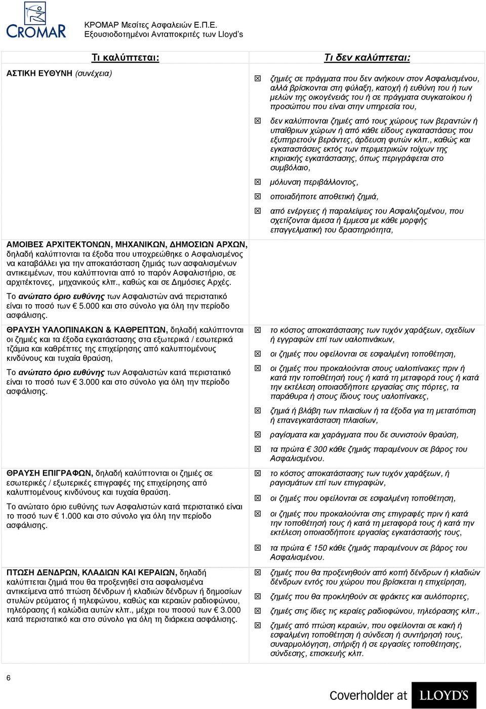 Π.Ε. ΑΜΟΙΒΕΣ ΑΡΧΙΤΕΚΤΟΝΩΝ, ΜΗΧΑΝΙΚΩΝ, ΗΜΟΣΙΩΝ ΑΡΧΩΝ, δηλαδή καλύπτονται τα έξοδα που υποχρεώθηκε ο Ασφαλισµένος να καταβάλλει για την αποκατάσταση ζηµιάς των ασφαλισµένων αντικειµένων, που