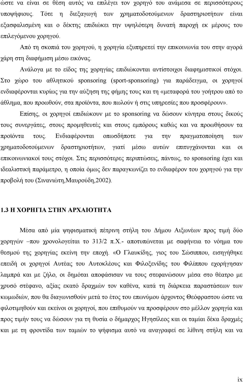 Από τη σκοπιά του χορηγού, η χορηγία εξυπηρετεί την επικοινωνία του στην αγορά χάρη στη διαφήµιση µέσω εικόνας. Ανάλογα µε το είδος της χορηγίας επιδιώκονται αντίστοιχοι διαφηµιστικοί στόχοι.