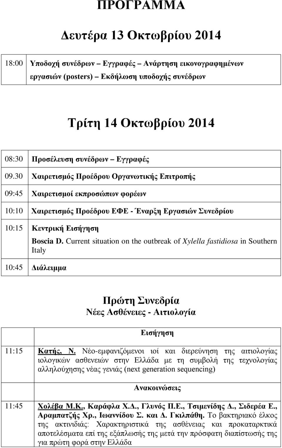 30 Χαιρετισμός Προέδρου Οργανωτικής Επιτροπής 09:45 Χαιρετισμοί εκπροσώπων φορέων 10:10 Χαιρετισμός Προέδρου ΕΦΕ - Έναρξη Εργασιών Συνεδρίου 10:15 Κεντρική Εισήγηση Boscia D.