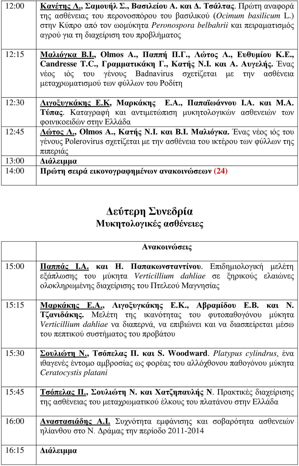 , Κατής Ν.Ι. και Α. Αυγελής. Ένας νέος ιός του γένους Badnavirus σχετίζεται με την ασθένεια μεταχρωματισμού των φύλλων του Ροδίτη 12:30 Λιγοξυγκάκης Ε.Κ, Μαρκάκης Ε.Α., Παπαϊωάννου Ι.Α. και Μ.Α. Τύπας.