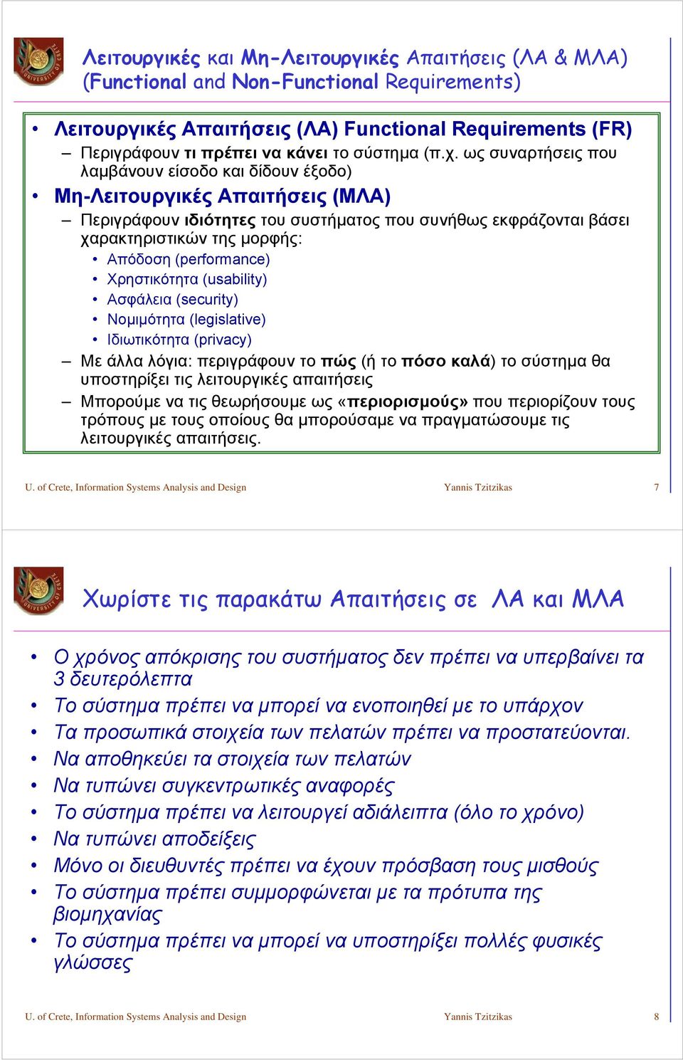 (performance) Χρηστικότητα (usability) Ασφάλεια (security) Νομιμότητα (legislative) Ιδιωτικότητα (privacy) Με άλλα λόγια: περιγράφουν το πώς (ή τοπόσο καλά) το σύστημα θα υποστηρίξει τις λειτουργικές