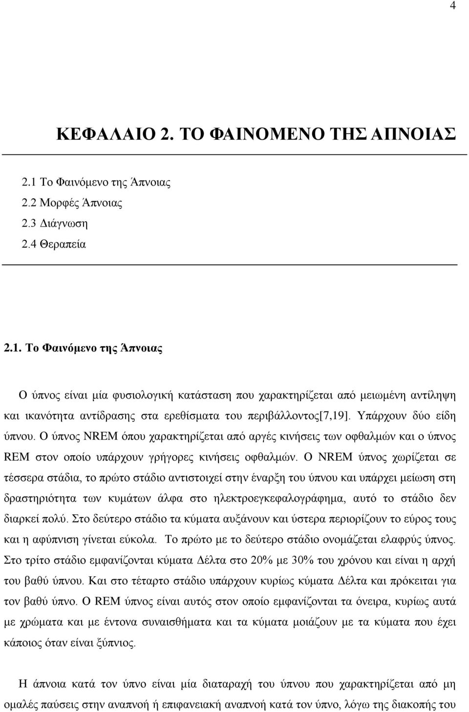 Το Φαινόμενο της Άπνοιας Ο ύπνος είναι μία φυσιολογική κατάσταση που χαρακτηρίζεται από μειωμένη αντίληψη και ικανότητα αντίδρασης στα ερεθίσματα του περιβάλλοντος[7,19]. Υπάρχουν δύο είδη ύπνου.