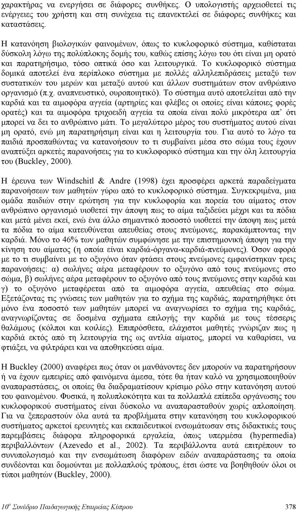 λειτουργικά. Το κυκλοφορικό σύστημα δομικά αποτελεί ένα περίπλοκο σύστημα με πολλές αλληλεπιδράσεις μεταξύ των συστατικών του μερών και μεταξύ αυτού και άλλων συστημάτων στον ανθρώπινο οργανισμό (π.χ.