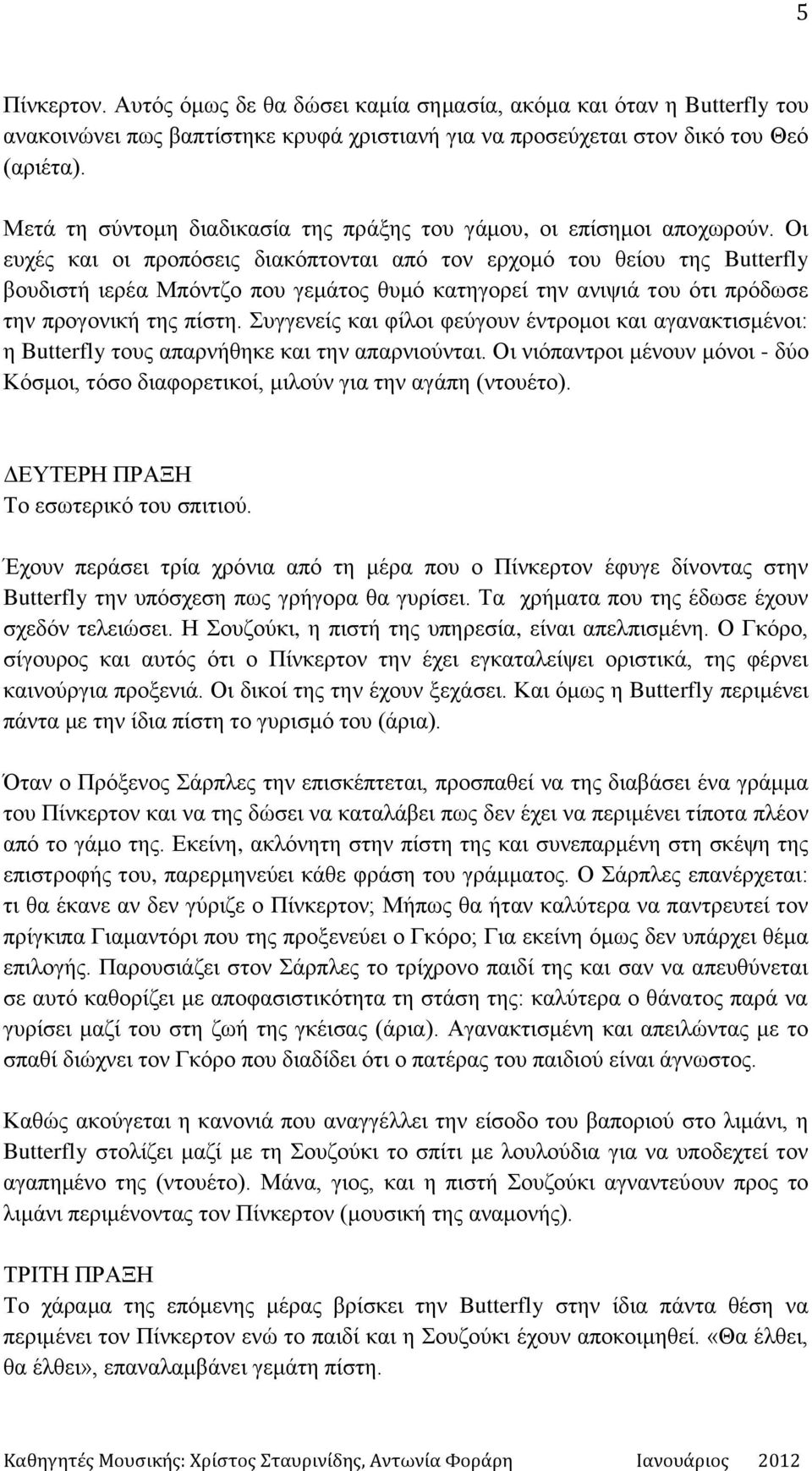 Οι ευχές και οι προπόσεις διακόπτονται από τον ερχομό του θείου της Butterfly βουδιστή ιερέα Μπόντζο που γεμάτος θυμό κατηγορεί την ανιψιά του ότι πρόδωσε την προγονική της πίστη.