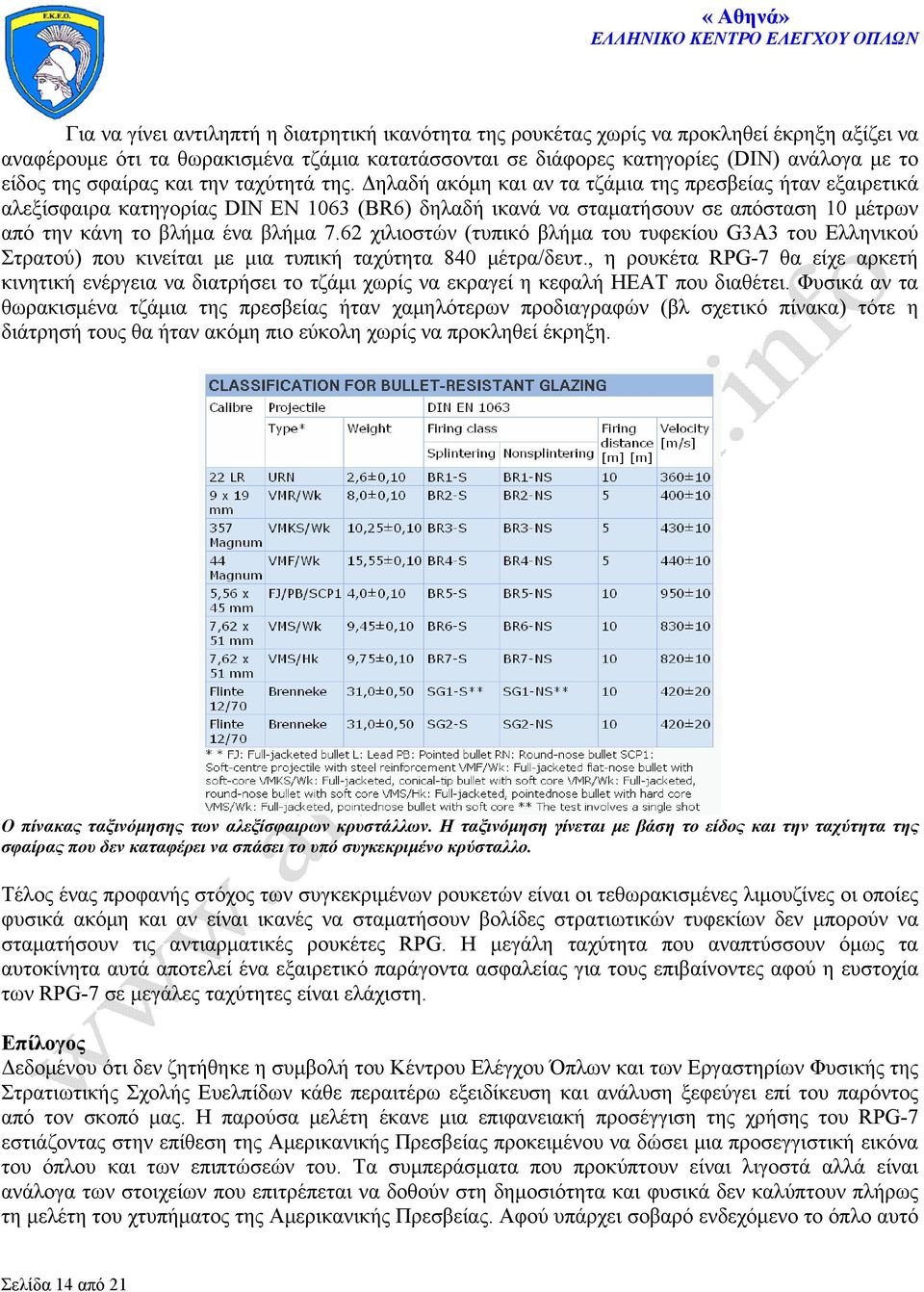 Δηλαδή ακόμη και αν τα τζάμια της πρεσβείας ήταν εξαιρετικά αλεξίσφαιρα κατηγορίας DIN EN 1063 (ΒR6) δηλαδή ικανά να σταματήσουν σε απόσταση 10 μέτρων από την κάνη το βλήμα ένα βλήμα 7.