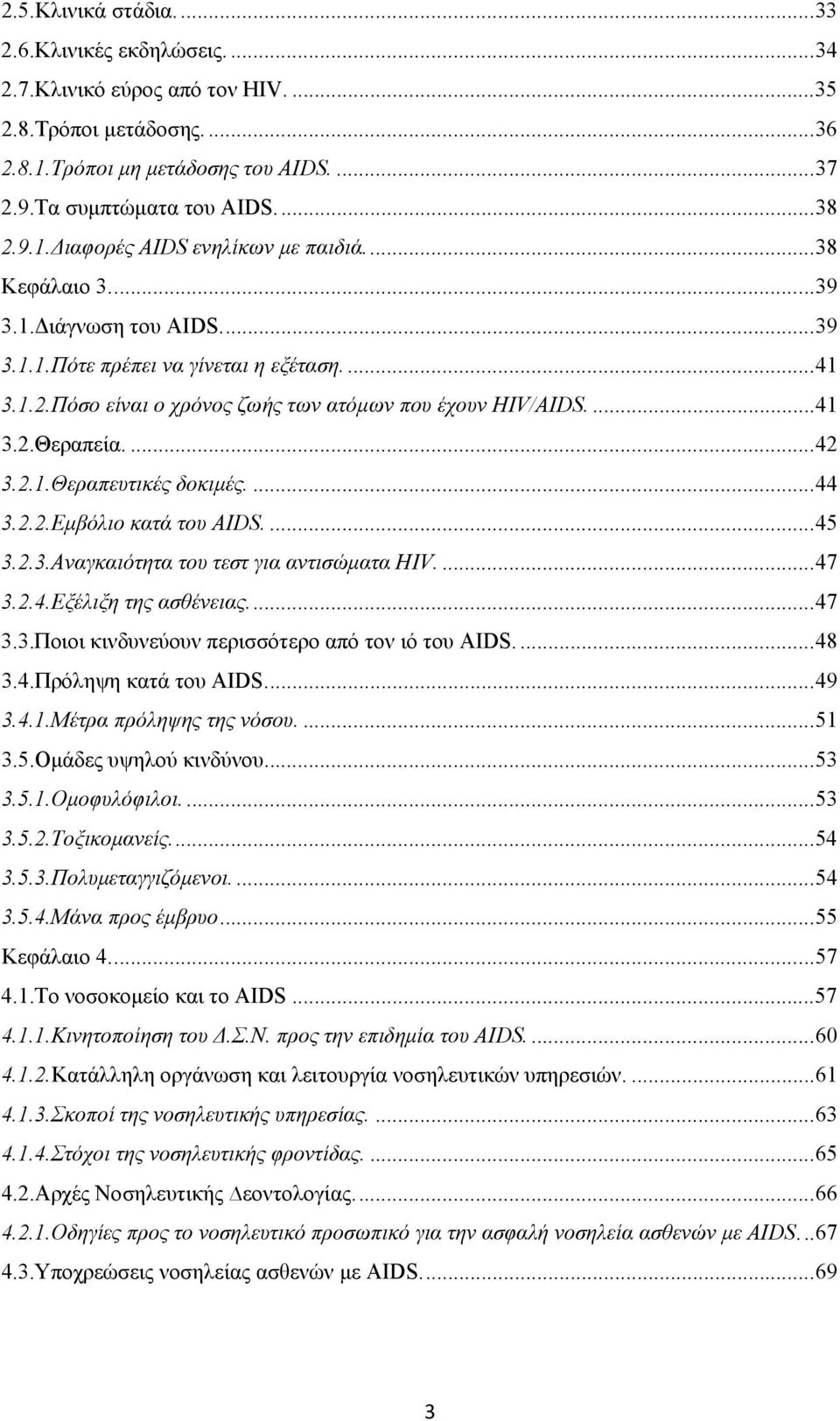 ... 41 3.2.Θεραπεία.... 42 3.2.1.Θεραπευτικές δοκιμές.... 44 3.2.2.Εμβόλιο κατά του AIDS.... 45 3.2.3.Αναγκαιότητα του τεστ για αντισώματα HIV.... 47 3.2.4.Εξέλιξη της ασθένειας.... 47 3.3.Ποιοι κινδυνεύουν περισσότερο από τον ιό του AIDS.