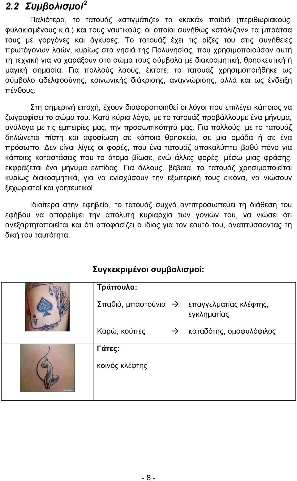 μαγική σημασία. Για πολλούς λαούς, έκτοτε, το τατουάζ χρησιμοποιήθηκε ως σύμβολο αδελφοσύνης, κοινωνικής διάκρισης, αναγνώρισης, αλλά και ως ένδειξη πένθους.