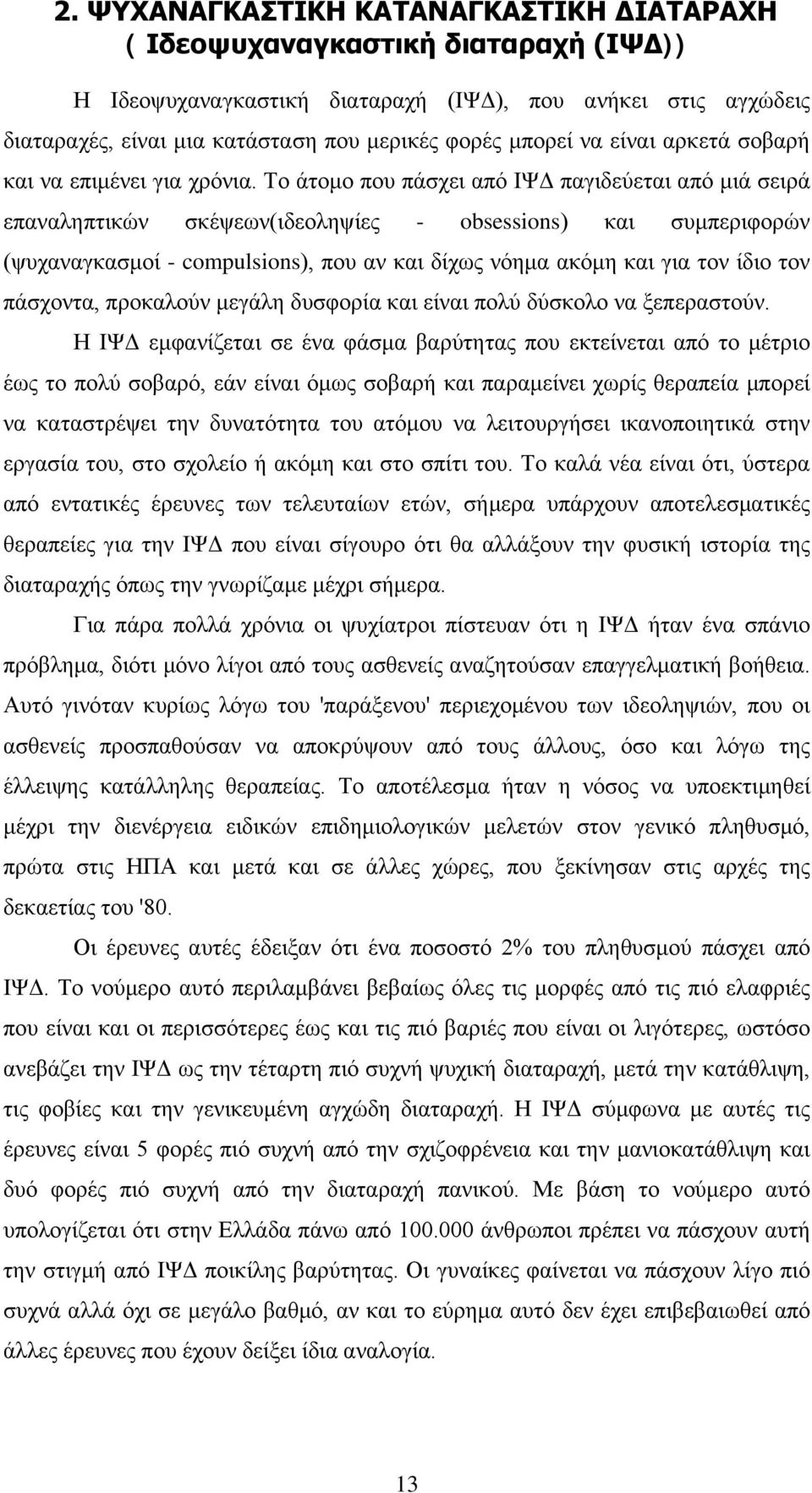 Το άτομο που πάσχει από ΙΨΔ παγιδεύεται από μιά σειρά επαναληπτικών σκέψεων(ιδεοληψίες - obsessions) και συμπεριφορών (ψυχαναγκασμοί - compulsions), που αν και δίχως νόημα ακόμη και για τον ίδιο τον