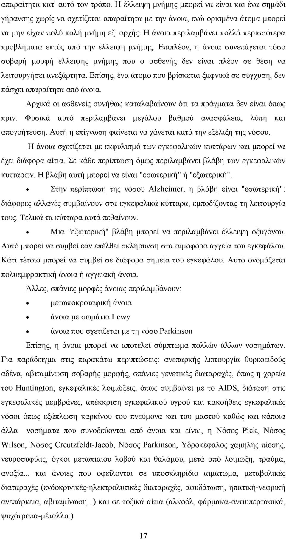 Επιπλέον, η άνοια συνεπάγεται τόσο σοβαρή μορφή έλλειψης μνήμης που ο ασθενής δεν είναι πλέον σε θέση να λειτουργήσει ανεξάρτητα.