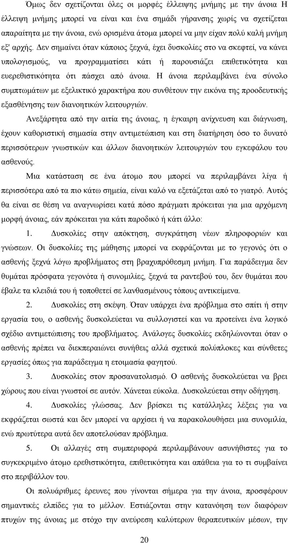 Δεν σημαίνει όταν κάποιος ξεχνά, έχει δυσκολίες στο να σκεφτεί, να κάνει υπολογισμούς, να προγραμματίσει κάτι ή παρουσιάζει επιθετικότητα και ευερεθιστικότητα ότι πάσχει από άνοια.