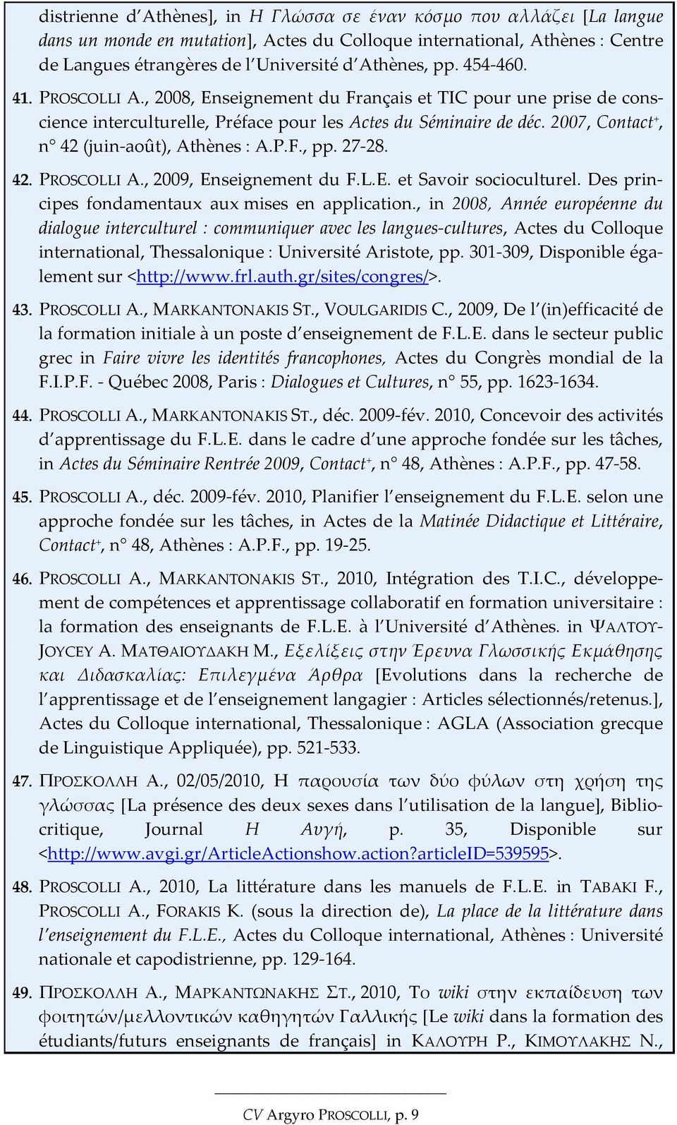 2007, Contact +, n 42 (juin-août), Athènes : A.P.F., pp. 27-28. 42. PROSCOLLI A., 2009, Enseignement du F.L.E. et Savoir socioculturel. Des principes fondamentaux aux mises en application.