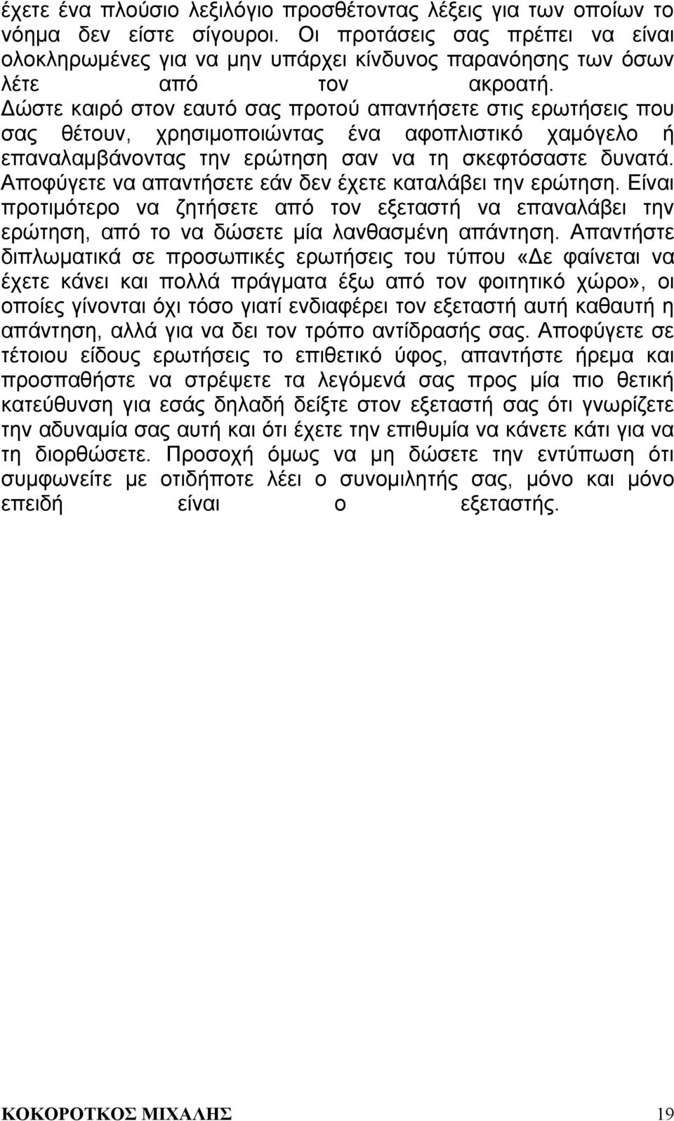 Δώστε καιρό στον εαυτό σας προτού απαντήσετε στις ερωτήσεις που σας θέτουν, χρησιμοποιώντας ένα αφοπλιστικό χαμόγελο ή επαναλαμβάνοντας την ερώτηση σαν να τη σκεφτόσαστε δυνατά.