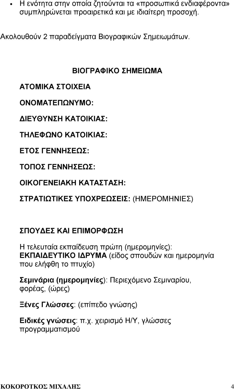 ΥΠΟΧΡΕΩΣΕΙΣ: (ΗΜΕΡΟΜΗΝΙΕΣ) ΣΠΟΥΔΕΣ ΚΑΙ ΕΠΙΜΟΡΦΩΣΗ Η τελευταία εκπαίδευση πρώτη (ημερομηνίες): ΕΚΠΑΙΔΕΥΤΙΚΟ ΙΔΡΥΜΑ (είδος σπουδών και ημερομηνία που ελήφθη το πτυχίο)