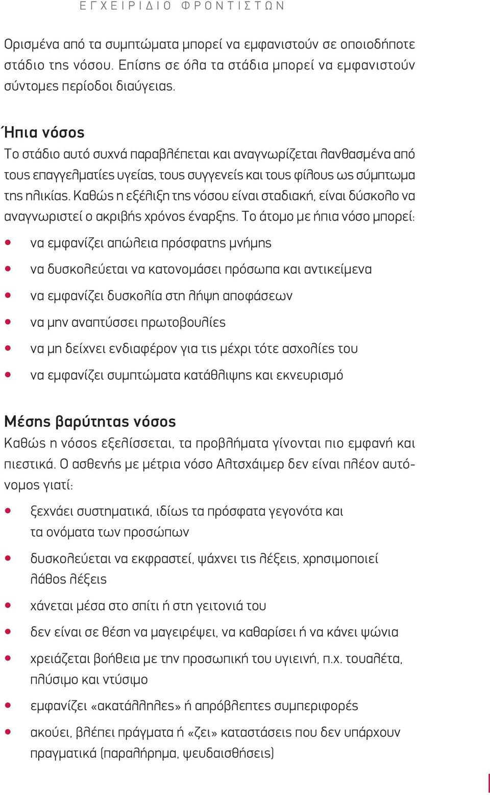 Καθώς η εξέλιξη της νόσου είναι σταδιακή, είναι δύσκολο να αναγνωριστεί ο ακριβής χρόνος έναρξης.