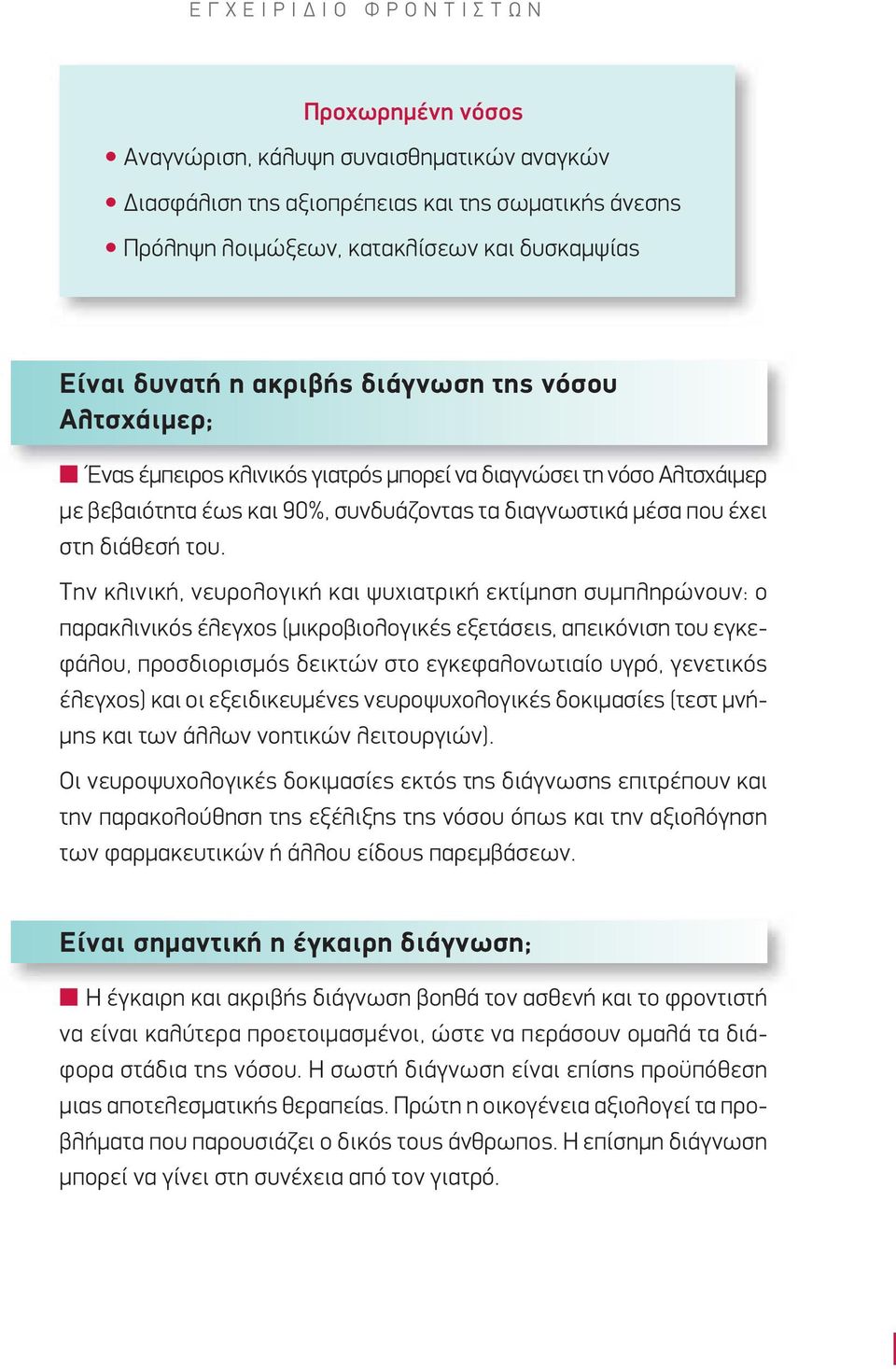 Την κλινική, νευρολογική και ψυχιατρική εκτίμηση συμπληρώνουν: ο παρακλινικός έλεγχος (μικροβιολογικές εξετάσεις, απεικόνιση του εγκεφάλου, προσδιορισμός δεικτών στο εγκεφαλονωτιαίο υγρό, γενετικός