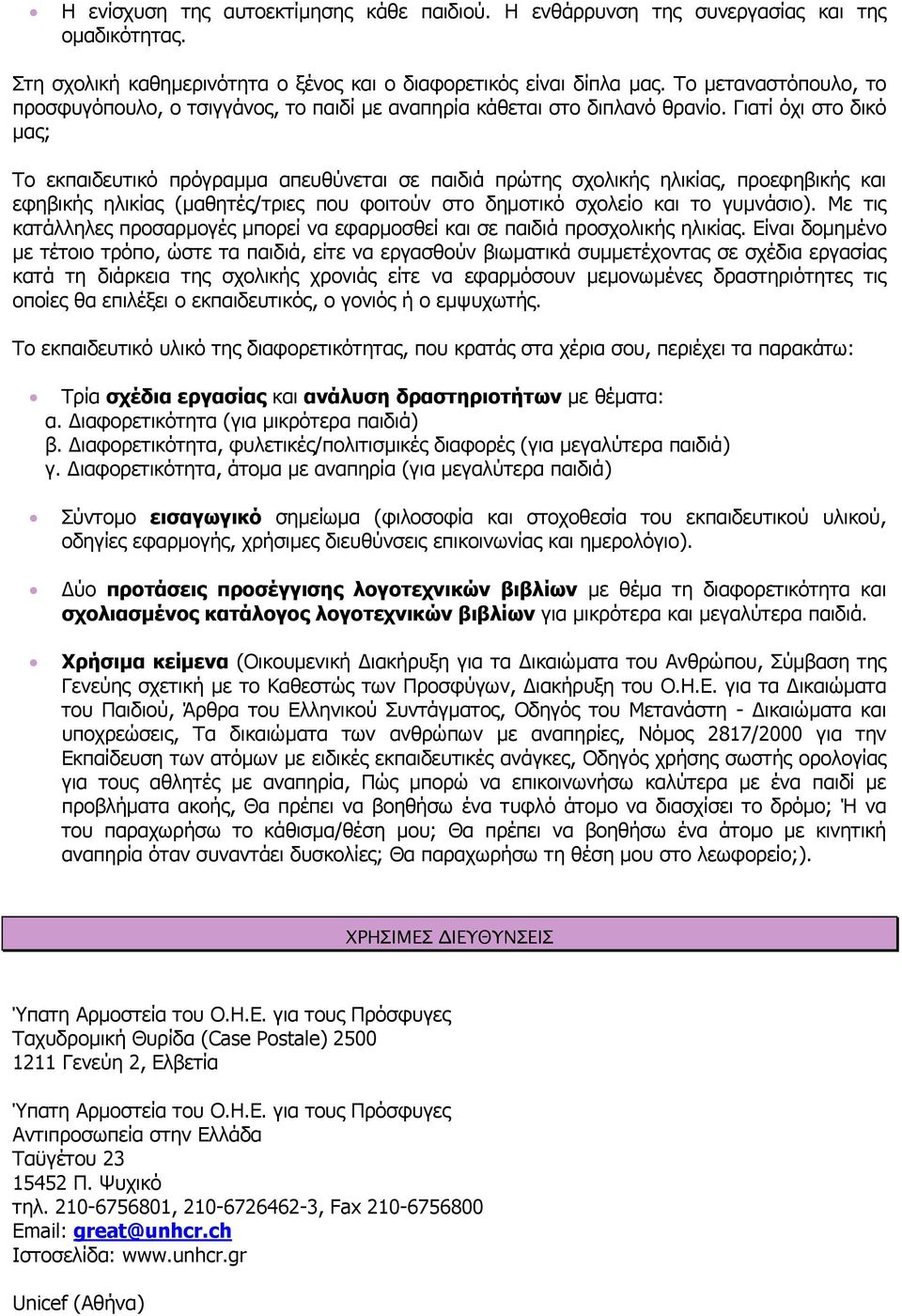 Γιατί όχι στο δικό µας; Το εκπαιδευτικό πρόγραµµα απευθύνεται σε παιδιά πρώτης σχολικής ηλικίας, προεφηβικής και εφηβικής ηλικίας (µαθητές/τριες που φοιτούν στο δηµοτικό σχολείο και το γυµνάσιο).