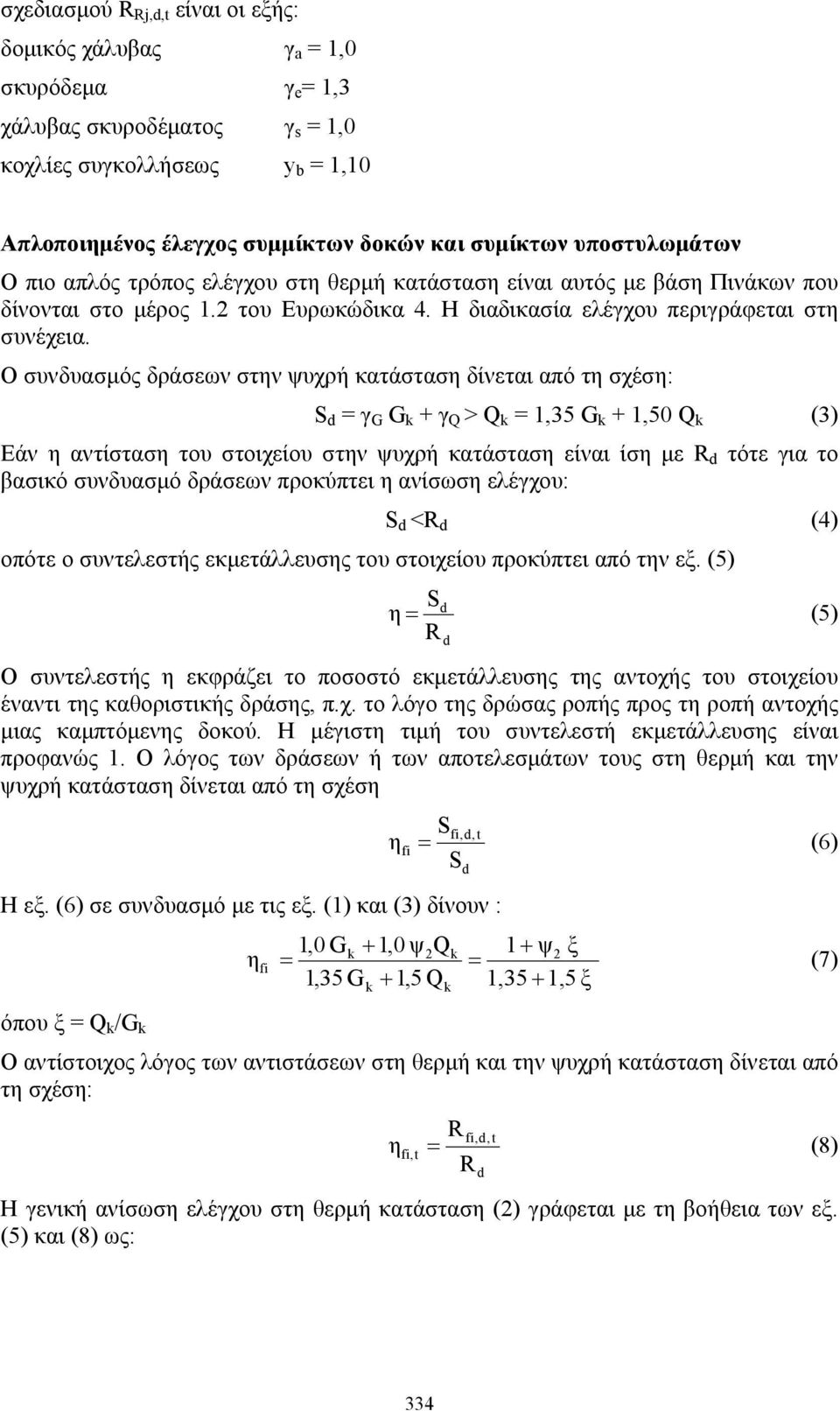 Ο συνδυασμός δράσεων στην ψυχρή κατάσταση δίνεται από τη σχέση: S d = γ G G k + γ Q > Q k = 1,35 G k + 1,50 Q k (3) Εάν η αντίσταση του στοιχείου στην ψυχρή κατάσταση είναι ίση με R d τότε για το