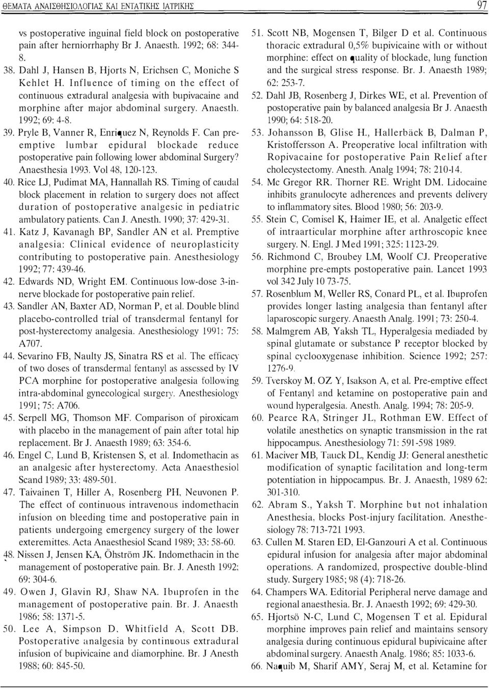 A11aestl1. 1992; 69: 4-8. 39. Pryle Β, Vanner R, Enriquez Ν, Reynolds F. Ccιn preemptive luωb<ιr epidural blockade redιιce postoperative pain following lower ιιbdominal Surgery'J Anaesthesia 1993.