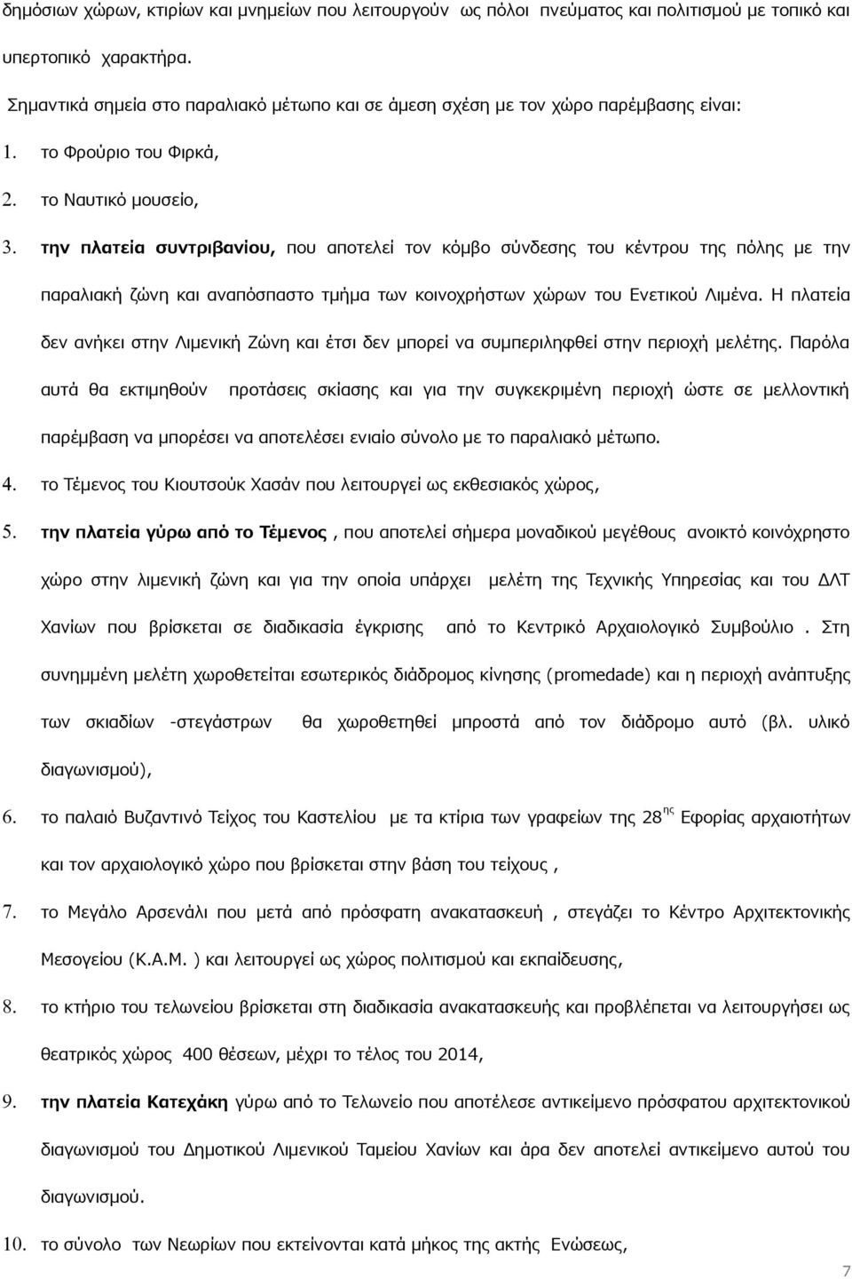 την πλατεία συντριβανίου, που αποτελεί τον κόμβο σύνδεσης του κέντρου της πόλης με την παραλιακή ζώνη και αναπόσπαστο τμήμα των κοινοχρήστων χώρων του Ενετικού Λιμένα.