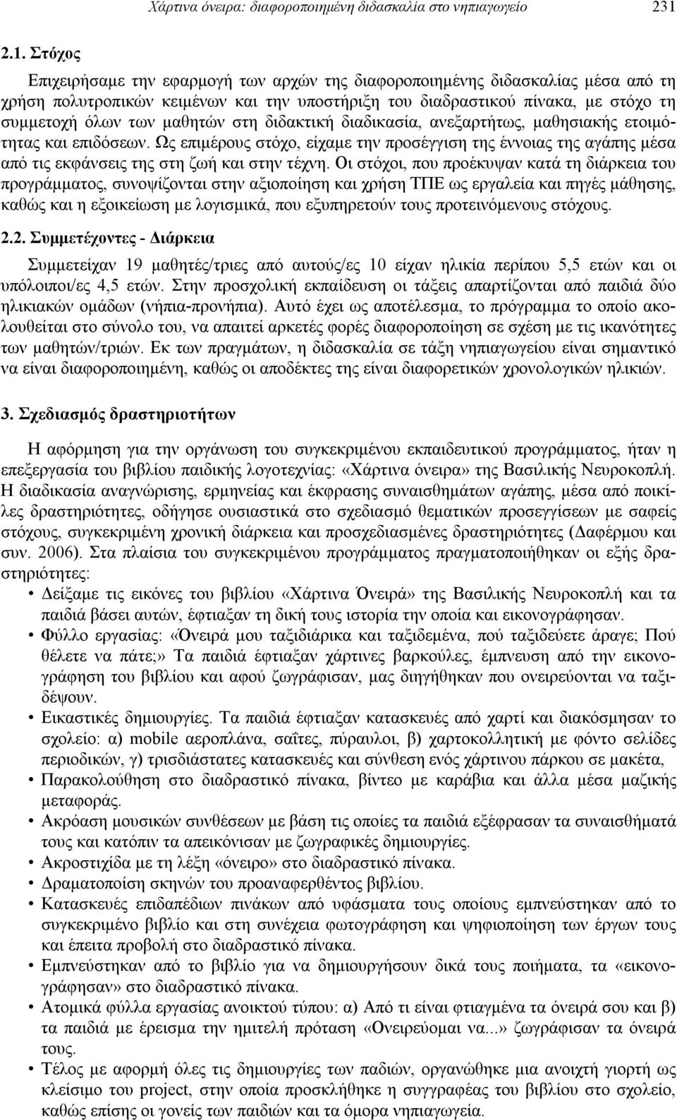 μαθητών στη διδακτική διαδικασία, ανεξαρτήτως, μαθησιακής ετοιμότητας και επιδόσεων. Ως επιμέρους στόχο, είχαμε την προσέγγιση της έννοιας της αγάπης μέσα από τις εκφάνσεις της στη ζωή και στην τέχνη.