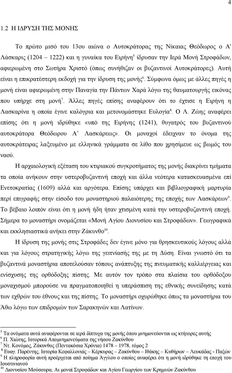 Σύμφωνα όμως με άλλες πηγές η μονή είναι αφιερωμένη στην Παναγία την Πάντων Χαρά λόγω της θαυματουργής εικόνας που υπήρχε στη μονή 7.