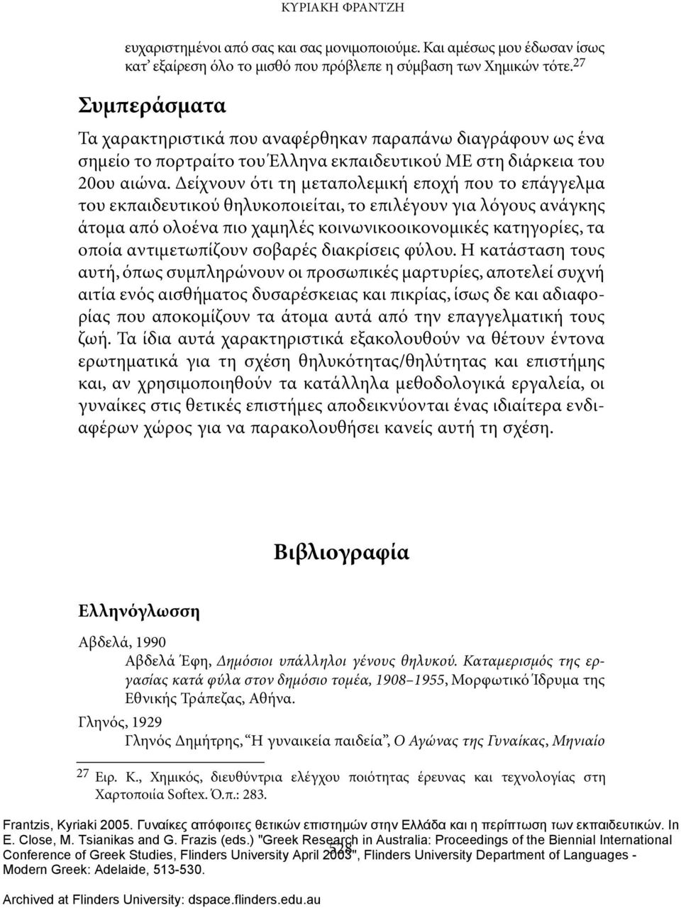 Δείχνουν ότι τη μεταπολεμική εποχή που το επάγγελμα του εκπαιδευτικού θηλυκοποιείται, το επιλέγουν για λόγους ανάγκης άτομα από ολοένα πιο χαμηλές κοινωνικοοικονομικές κατηγορίες, τα οποία