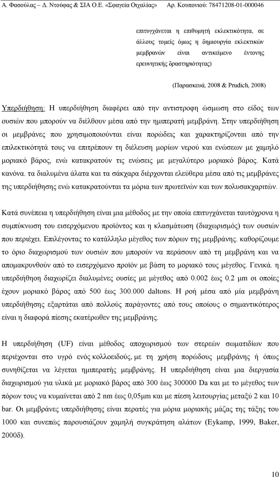 Στην υπερδιήθηση οι μεμβράνες που χρησιμοποιούνται είναι πορώδεις και χαρακτηρίζονται από την επιλεκτικότητά τους να επιτρέπουν τη διέλευση μορίων νερού και ενώσεων με χαμηλό μοριακό βάρος, ενώ