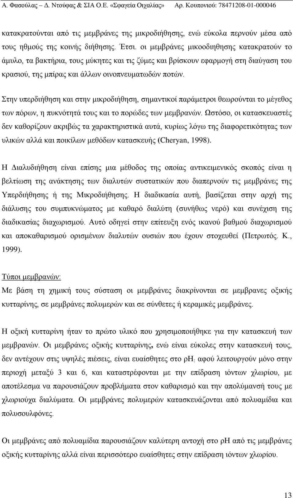 Στην υπερδιήθηση και στην μικροδιήθηση, σημαντικοί παράμετροι θεωρούνται το μέγεθος των πόρων, η πυκνότητά τους και το πορώδες των μεμβρανών.