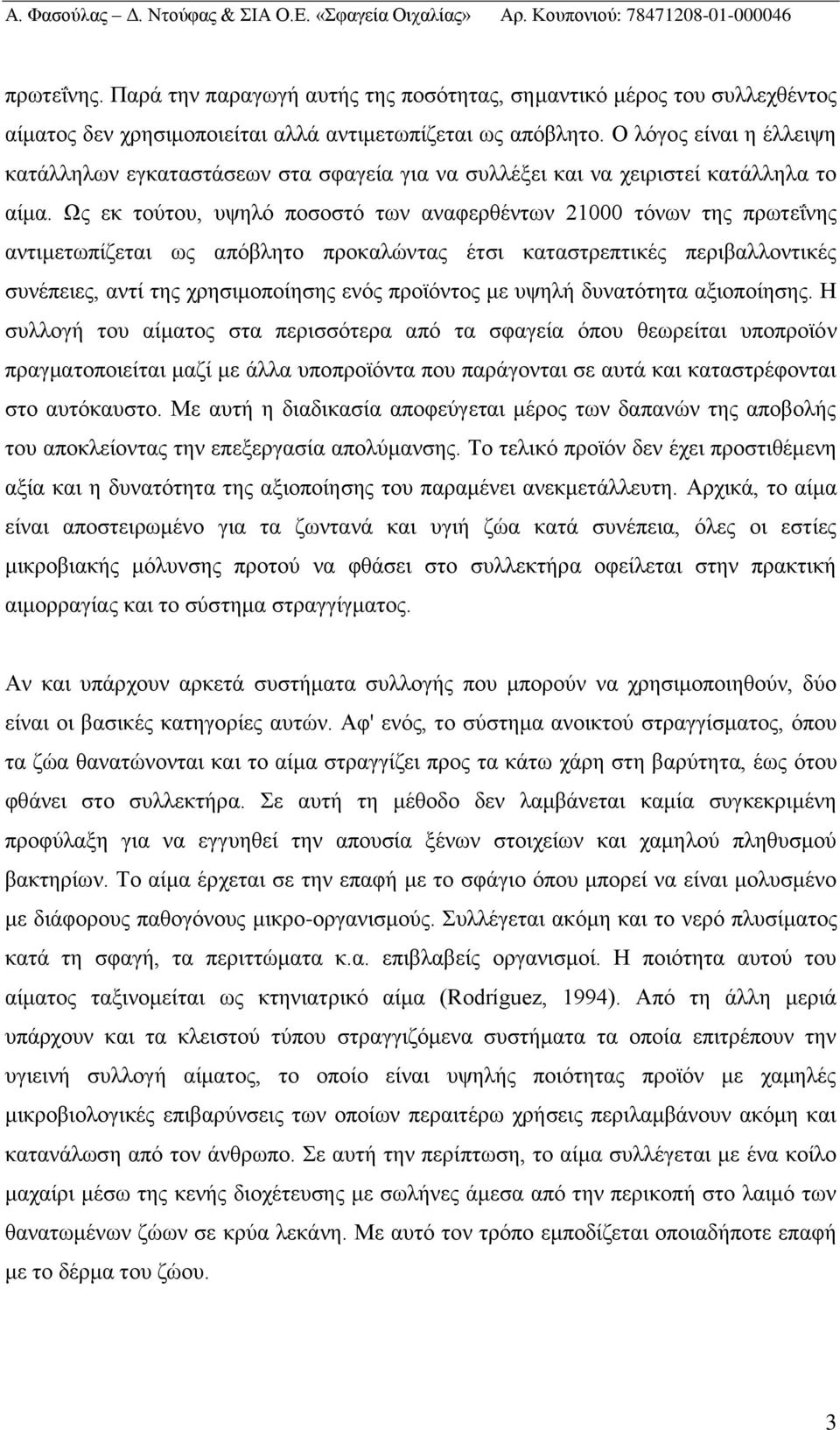 Ως εκ τούτου, υψηλό ποσοστό των αναφερθέντων 21000 τόνων της πρωτεΐνης αντιμετωπίζεται ως απόβλητο προκαλώντας έτσι καταστρεπτικές περιβαλλοντικές συνέπειες, αντί της χρησιμοποίησης ενός προϊόντος με