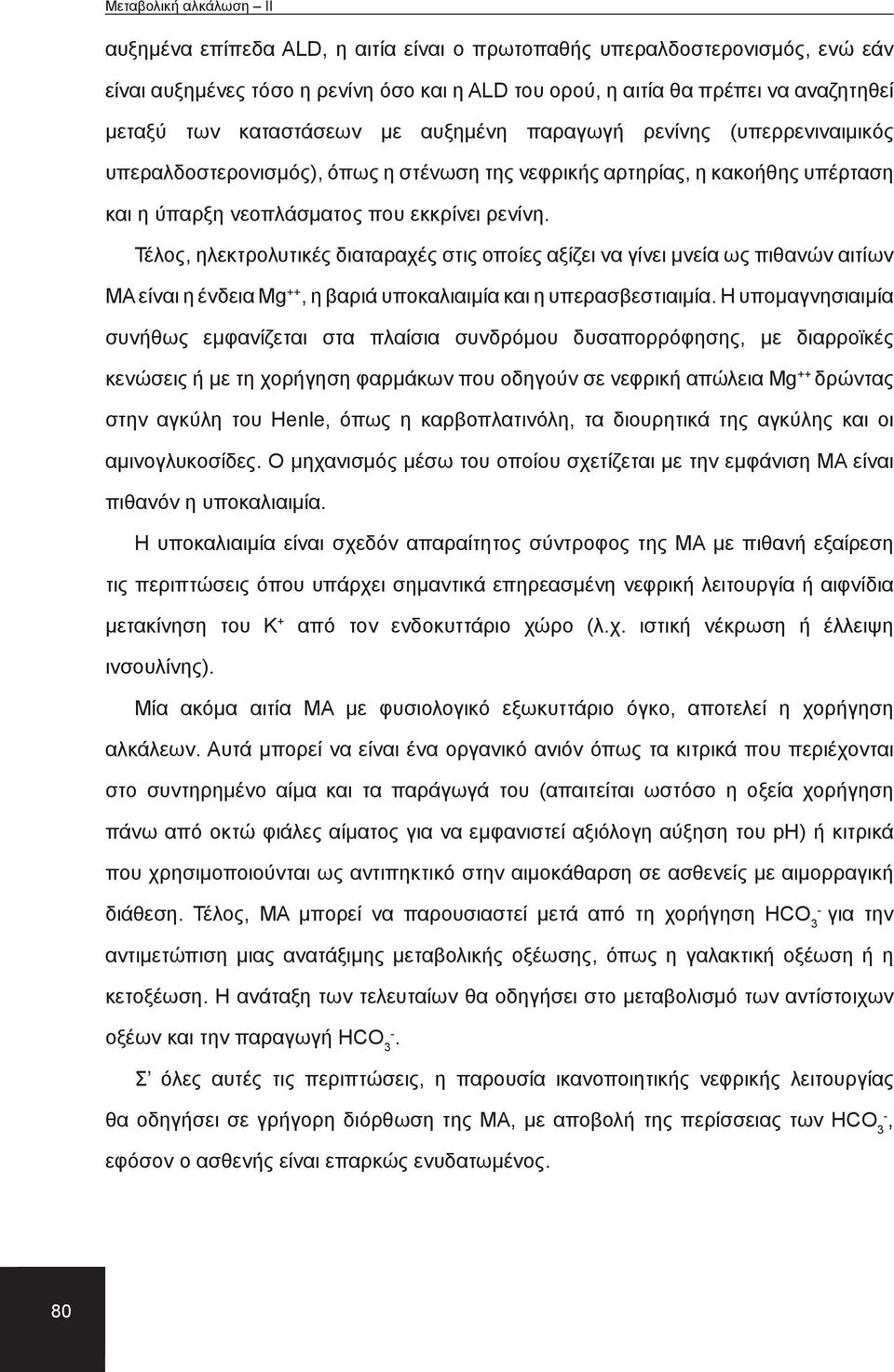 Τέλος, ηλεκτρολυτικές διαταραχές στις οποίες αξίζει να γίνει μνεία ως πιθανών αιτίων ΜΑ είναι η ένδεια Mg ++, η βαριά υποκαλιαιμία και η υπερασβεστιαιμία.