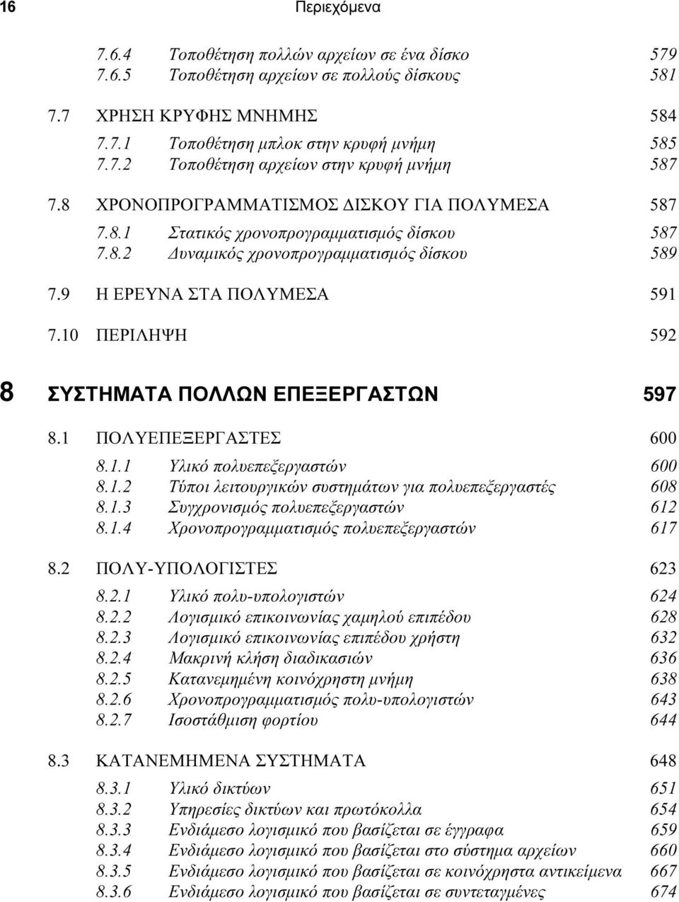 10 ΠΕΡΙΛΗΨΗ 592 8 ΣΥΣΤΗΜΑΤΑ ΠΟΛΛΩΝ ΕΠΕΞΕΡΓΑΣΤΩΝ 597 8.1 ΠΟΛΥΕΠΕΞΕΡΓΑΣΤΕΣ 600 8.1.1 Υλικό πολυεπεξεργαστών 600 8.1.2 Τύποι λειτουργικών συστηµάτων για πολυεπεξεργαστές 608 8.1.3 Συγχρονισµός πολυεπεξεργαστών 612 8.