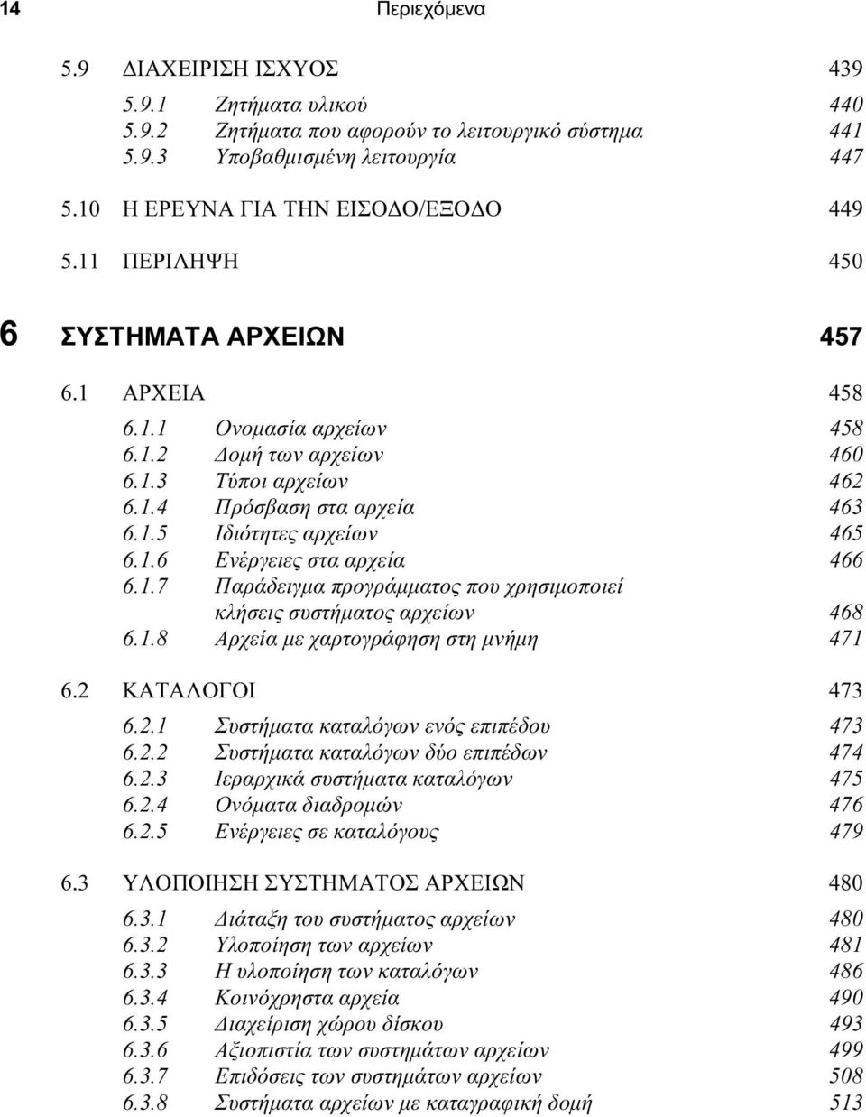 1.7 Παράδειγµα προγράµµατος που χρησιµοποιεί κλήσεις συστήµατος αρχείων 468 6.1.8 Αρχεία µε χαρτογράφηση στη µνήµη 471 6.2 ΚΑΤΑΛΟΓΟΙ 473 6.2.1 Συστήµατα καταλόγων ενός επιπέδου 473 6.2.2 Συστήµατα καταλόγων δύο επιπέδων 474 6.