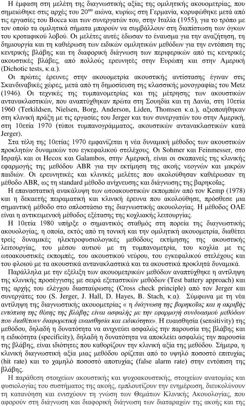 Οι μελέτες αυτές έδωσαν το έναυσμα για την αναζήτηση, τη δημιουργία και τη καθιέρωση των ειδικών ομιλητικών μεθόδων για την εντόπιση της κεντρικής βλάβης και τη διαφορική διάγνωση των περιφερικών από