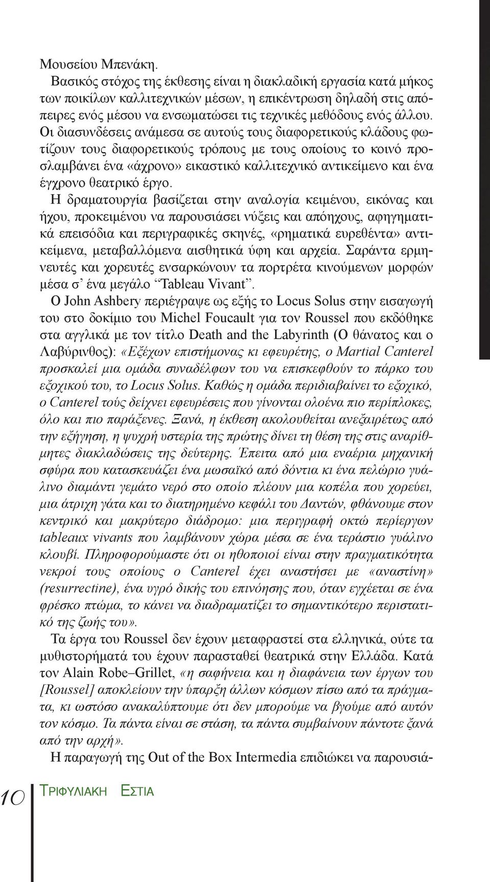 Οι διασυνδέσεις ανάμεσα σε αυτούς τους διαφορετικούς κλάδους φωτίζουν τους διαφορετικούς τρόπους με τους οποίους το κοινό προσλαμβάνει ένα «άχρονο» εικαστικό καλλιτεχνικό αντικείμενο και ένα έγχρονο