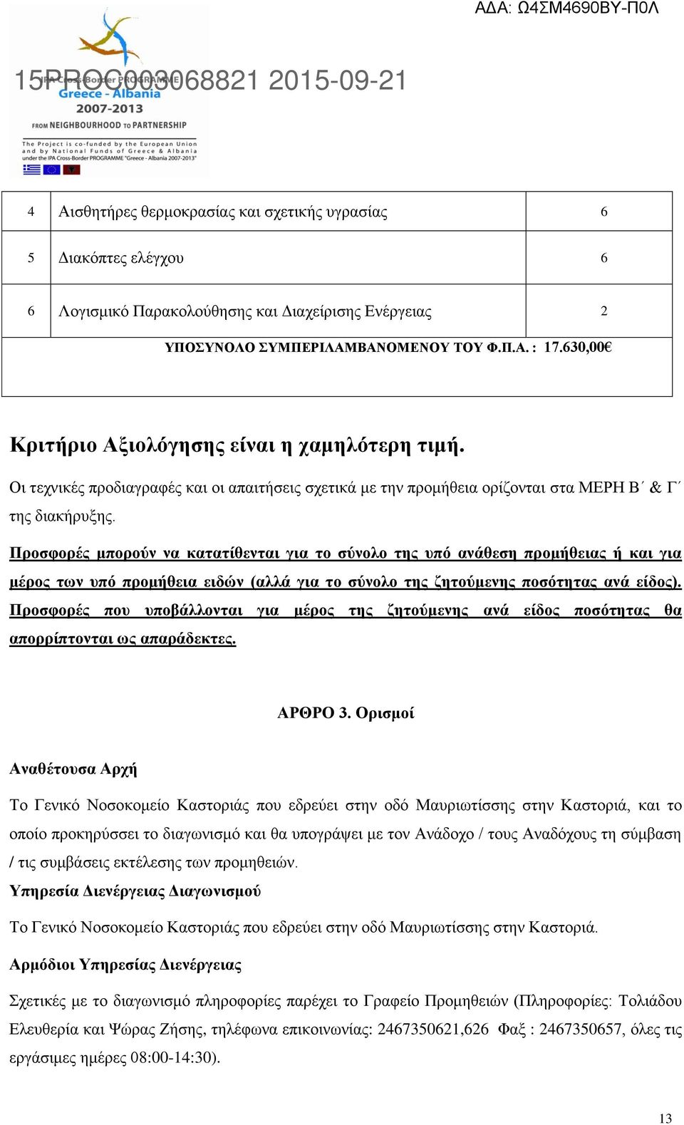 Προσφορές μπορούν να κατατίθενται για το σύνολο της υπό ανάθεση προμήθειας ή και για μέρος των υπό προμήθεια ειδών (αλλά για το σύνολο της ζητούμενης ποσότητας ανά είδος).