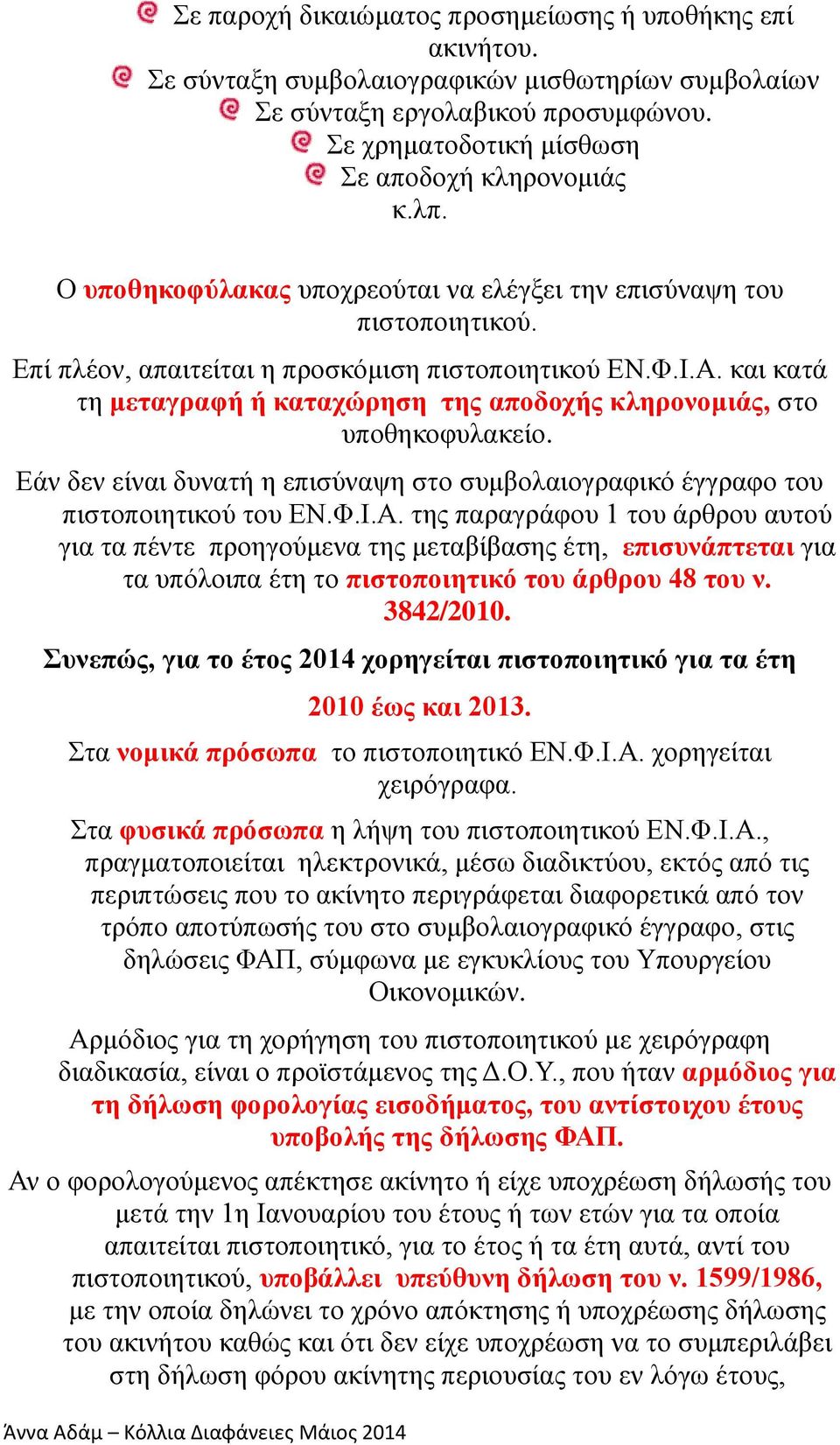 και κατά τη μεταγραφή ή καταχώρηση της αποδοχής κληρονομιάς, στο υποθηκοφυλακείο. Εάν δεν είναι δυνατή η επισύναψη στο συμβολαιογραφικό έγγραφο του πιστοποιητικού του ΕΝ.Φ.Ι.Α.