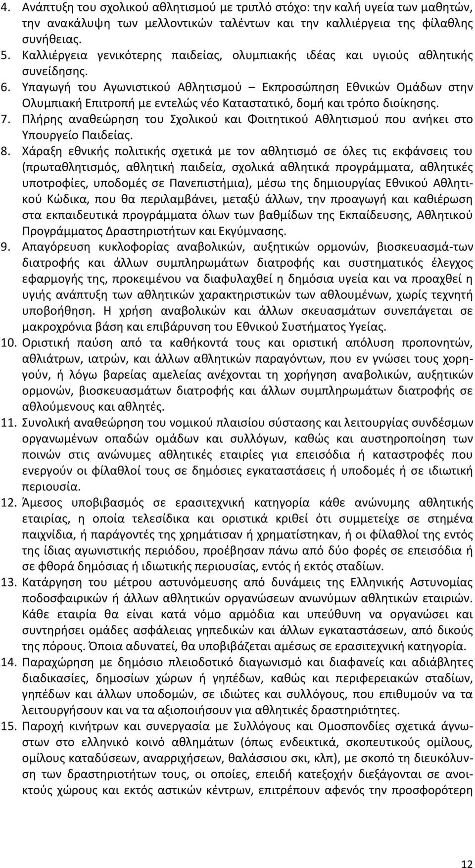 Υπαγωγή του Αγωνιστικού Αθλητισμού Εκπροσώπηση Εθνικών Ομάδων στην Ολυμπιακή Επιτροπή με εντελώς νέο Καταστατικό, δομή και τρόπο διοίκησης. 7.