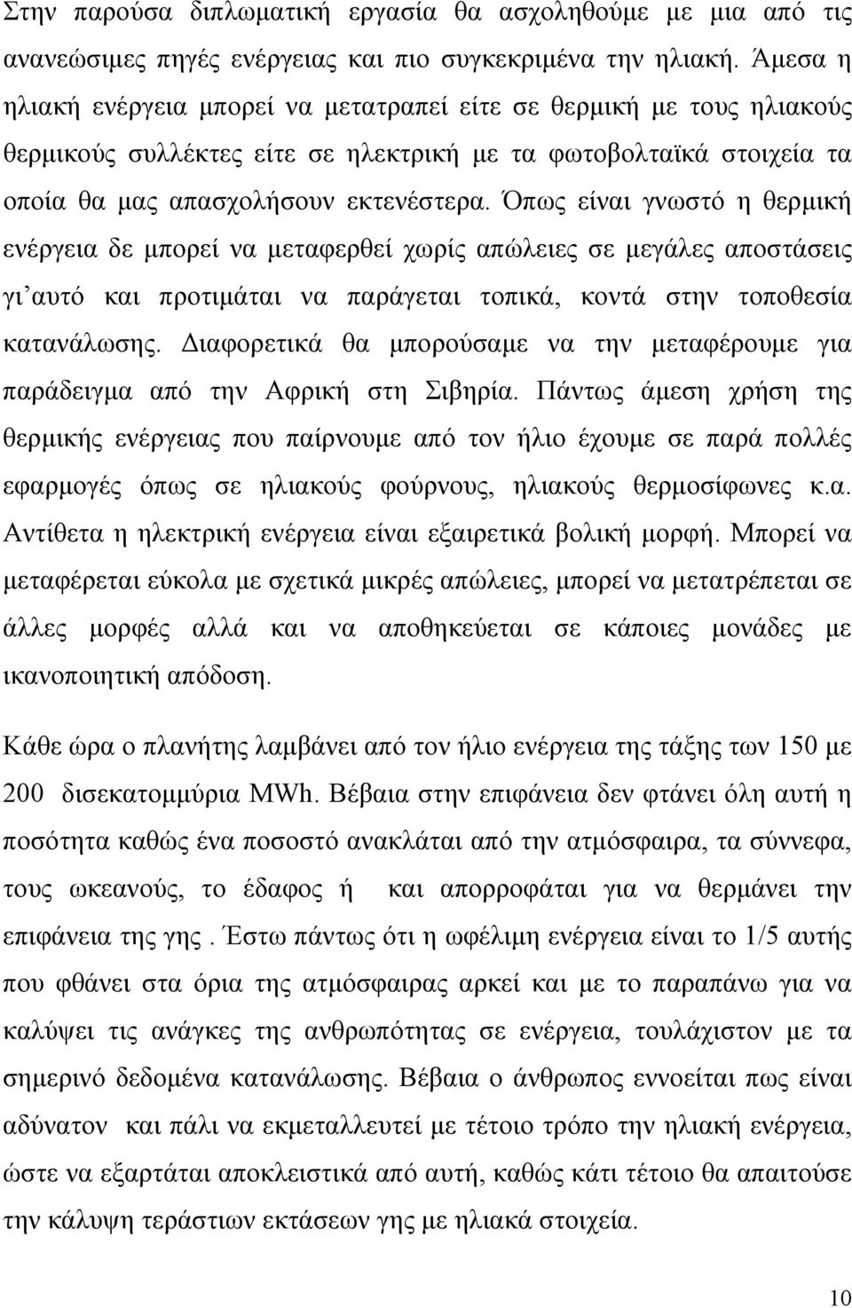 Όπως είναι γνωστό η θερμική ενέργεια δε μπορεί να μεταφερθεί χωρίς απώλειες σε μεγάλες αποστάσεις γι αυτό και προτιμάται να παράγεται τοπικά, κοντά στην τοποθεσία κατανάλωσης.