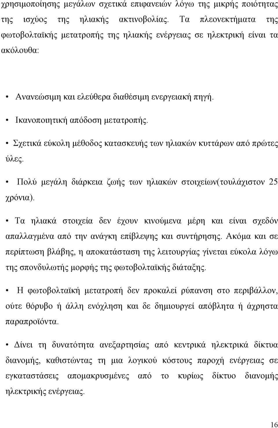 Σχετικά εύκολη μέθοδος κατασκευής των ηλιακών κυττάρων από πρώτες ύλες. Πολύ μεγάλη διάρκεια ζωής των ηλιακών στοιχείων(τουλάχιστον 25 χρόνια).